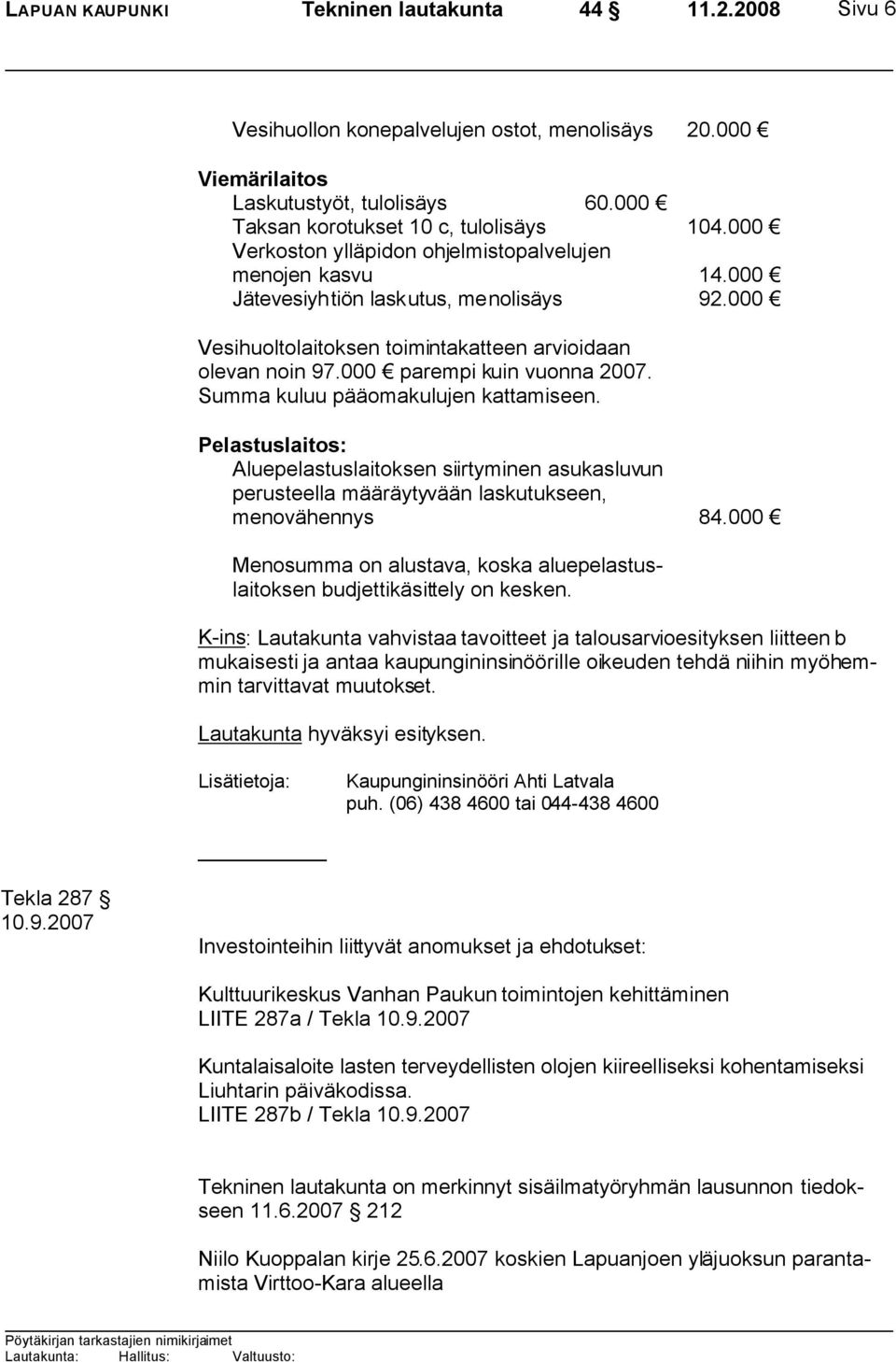 Summa kuluu pääomakulujen kattamiseen. Pelastuslaitos: Aluepelastuslaitoksen siirtyminen asukasluvun perusteella määräytyvään laskutukseen, menovähennys 84.