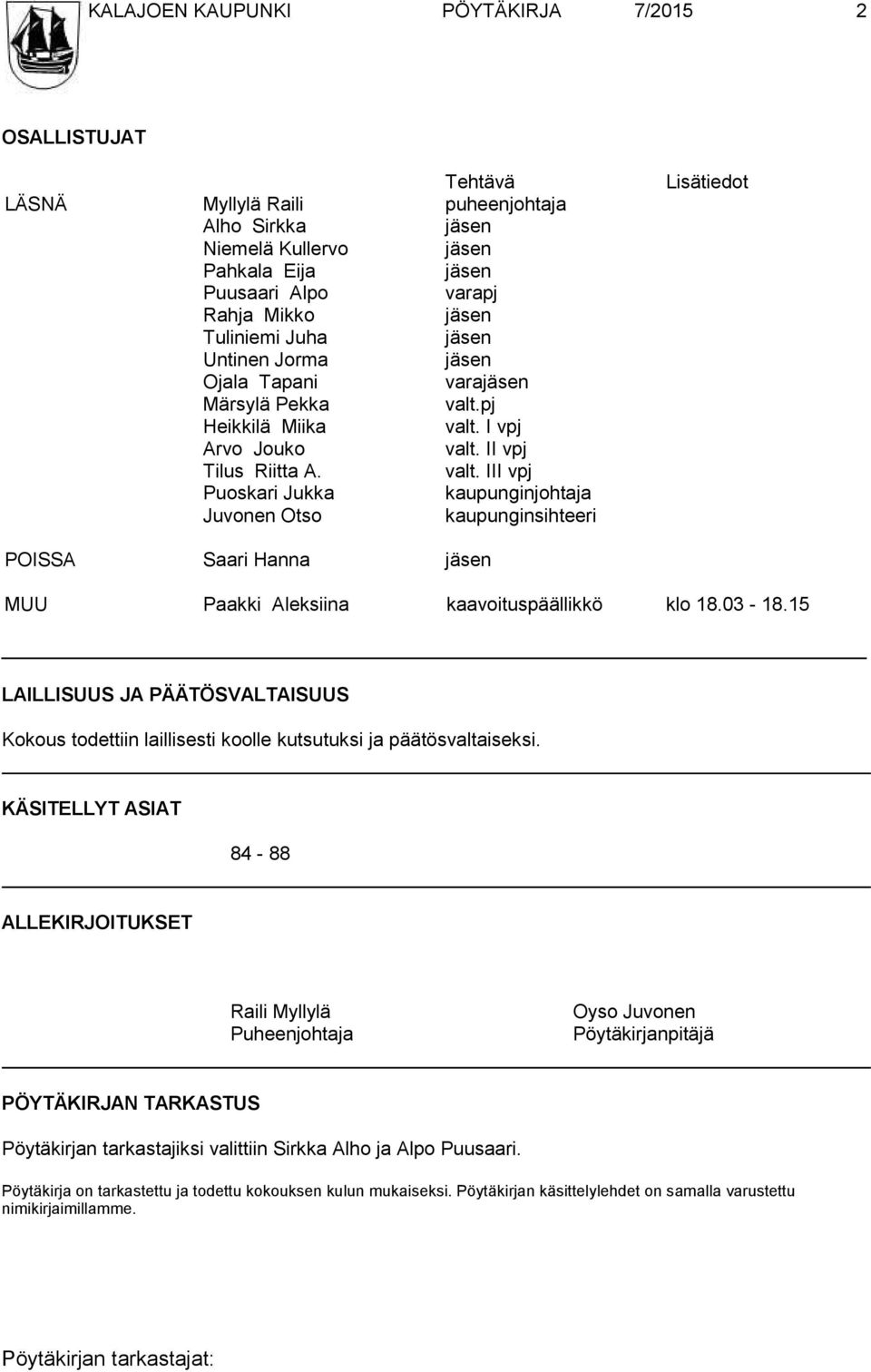 pj Heikkilä Miika valt. I vpj Arvo Jouko valt. II vpj Tilus Riitta A. valt. III vpj Puoskari Jukka kaupunginjohtaja Juvonen Otso kaupunginsihteeri Lisätiedot POISSA Saari Hanna jäsen MUU Paakki Aleksiina kaavoituspäällikkö klo 18.