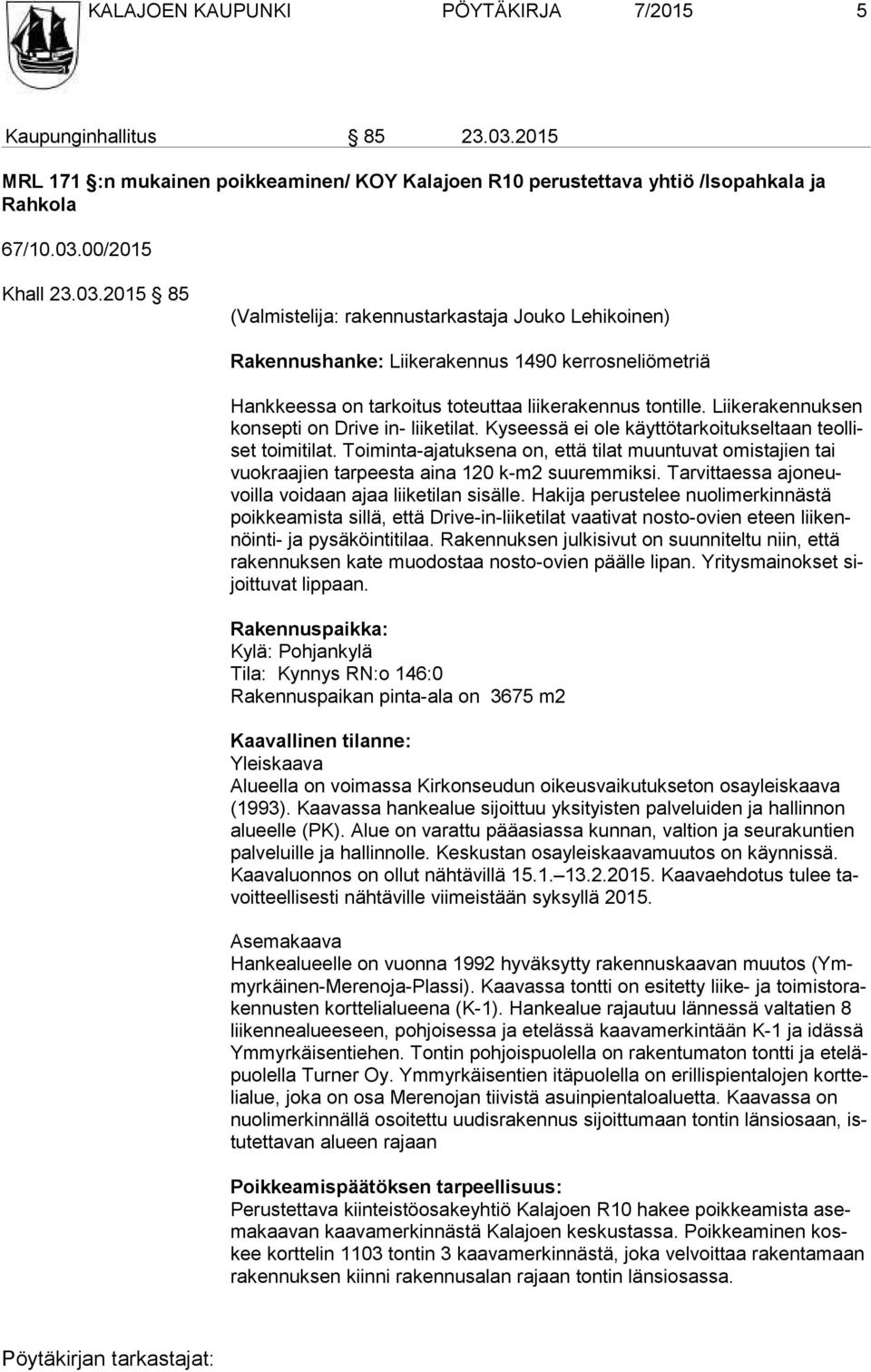 00/2015 Khall 23.03.2015 85 (Valmistelija: rakennustarkastaja Jouko Lehikoinen) Rakennushanke: Liikerakennus 1490 kerrosneliömetriä Hankkeessa on tarkoitus toteuttaa liikerakennus tontille.