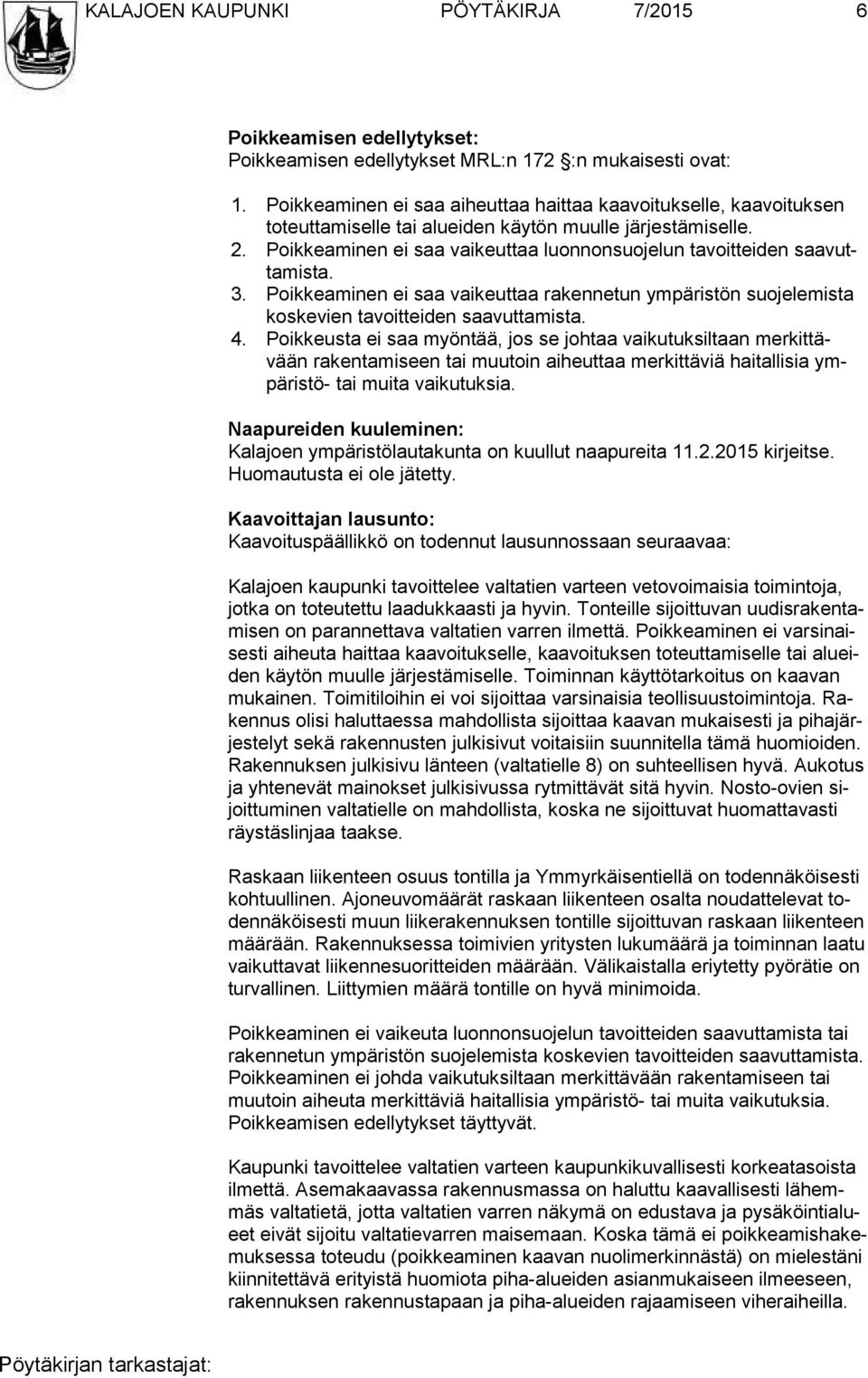 Poikkeaminen ei saa vaikeuttaa luonnonsuojelun tavoitteiden saa vutta mis ta. 3. Poikkeaminen ei saa vaikeuttaa rakennetun ympäristön suojelemista koskevien tavoitteiden saavuttamista. 4.