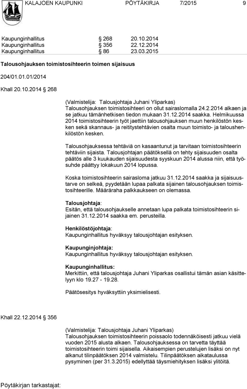 Helmikuussa 2014 toimistosihteerin työt jaet tiin ta lous oh jauk sen muun hen ki lös tön kesken sekä skanna us- ja reiti tys tehtä vien osal ta muun toimis to- ja ta lous henki lös tön kesken.