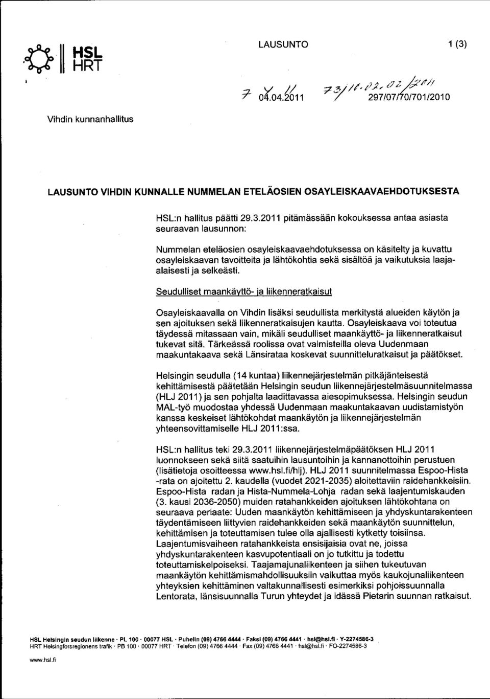 2011 pitämässään kokouksessa antaa asiasta seuraavan lausunnon: Nummelan eteläosien osayleiskaavaehdotuksessa on käsitelty ja kuvattu osayleiskaavan tavoitteita ja lähtökohtia sekä sisältöä ja