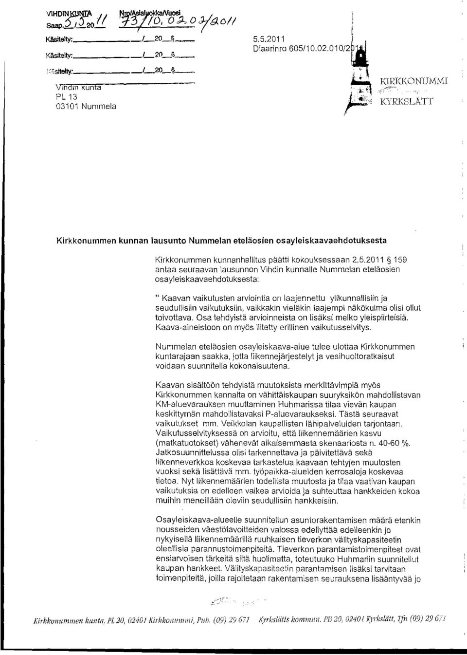 2011 159 antaa seuraavan lausunnon Vihdin kunnalle Nummelan eteläosien osayleiskaavaehdotuksesta: " Kaavan vaikutusten arviointia on laajennettu ylikunnallisiin ja seudullisiin vaikutuksiin,