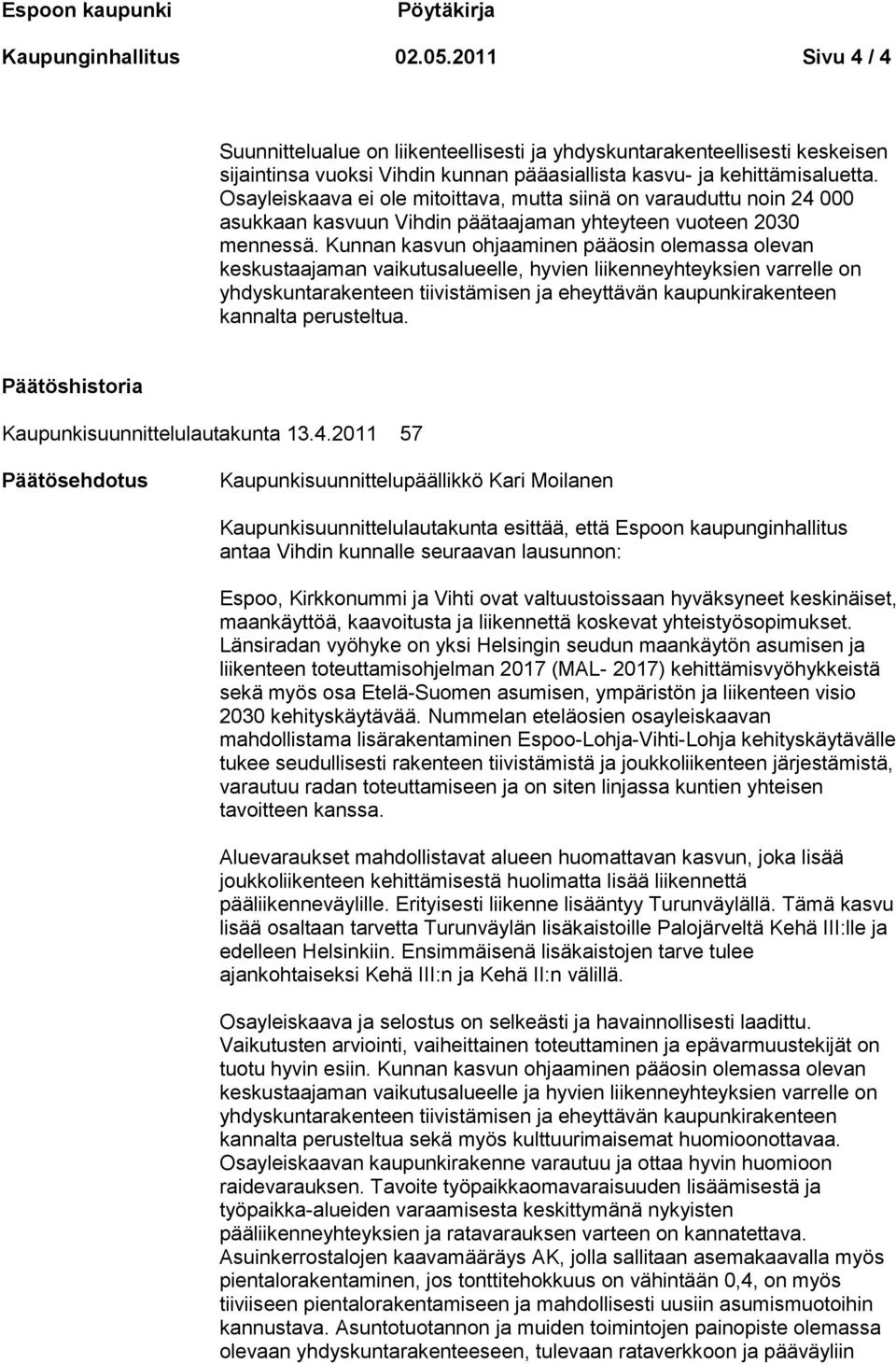 Osayleiskaava ei ole mitoittava, mutta siinä on varauduttu noin 24 000 asukkaan kasvuun Vihdin päätaajaman yhteyteen vuoteen 2030 mennessä.