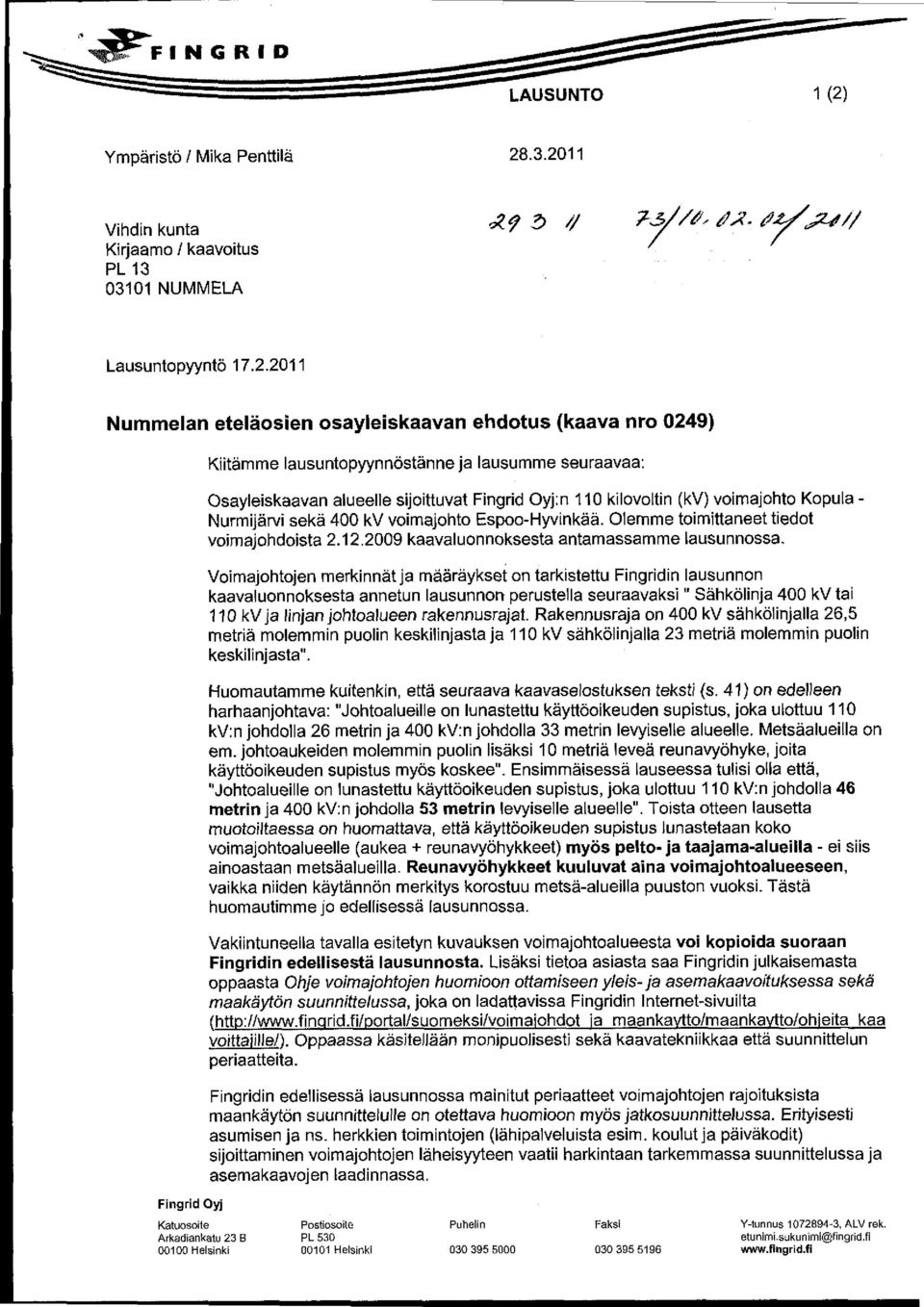 .3.2011 Vihdin kunta Kirjaamo / kaavoitus PL 13 03101 NUMMELA Lausuntopyyntö 17.2.2011 Nummelan eteläosien osayleiskaavan ehdotus (kaava nro 0249) Fingrid Oyj Kiitämme lausuntopyynnöstänne ja