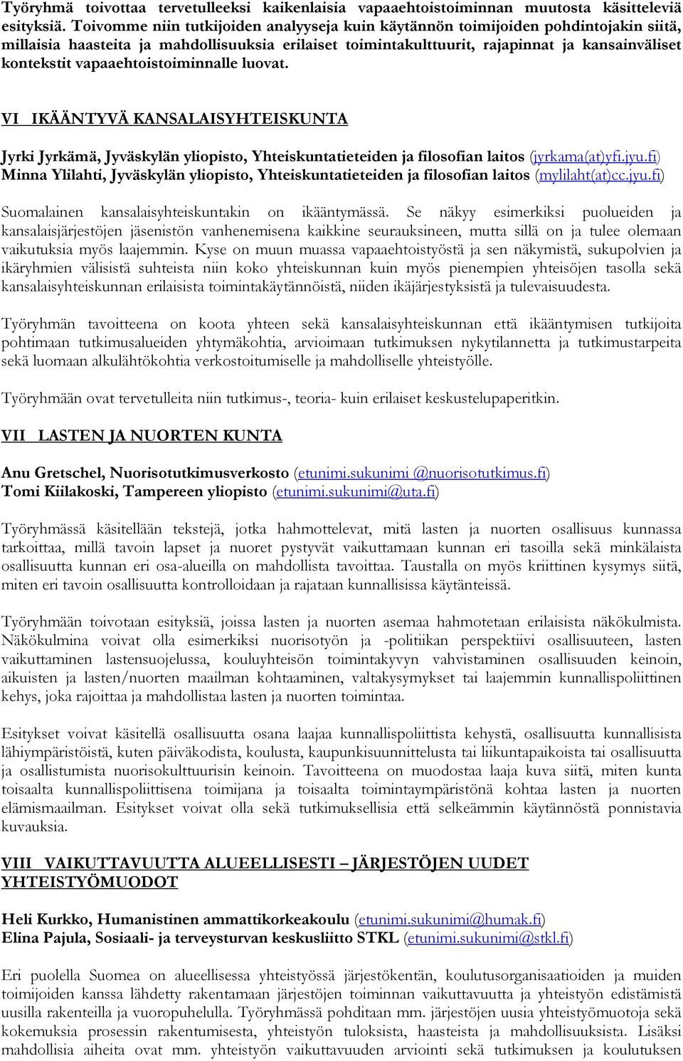 vapaaehtoistoiminnalle luovat. VI IKÄÄNTYVÄ KANSALAISYHTEISKUNTA Jyrki Jyrkämä, Jyväskylän yliopisto, Yhteiskuntatieteiden ja filosofian laitos (jyrkama(at)yfi.jyu.