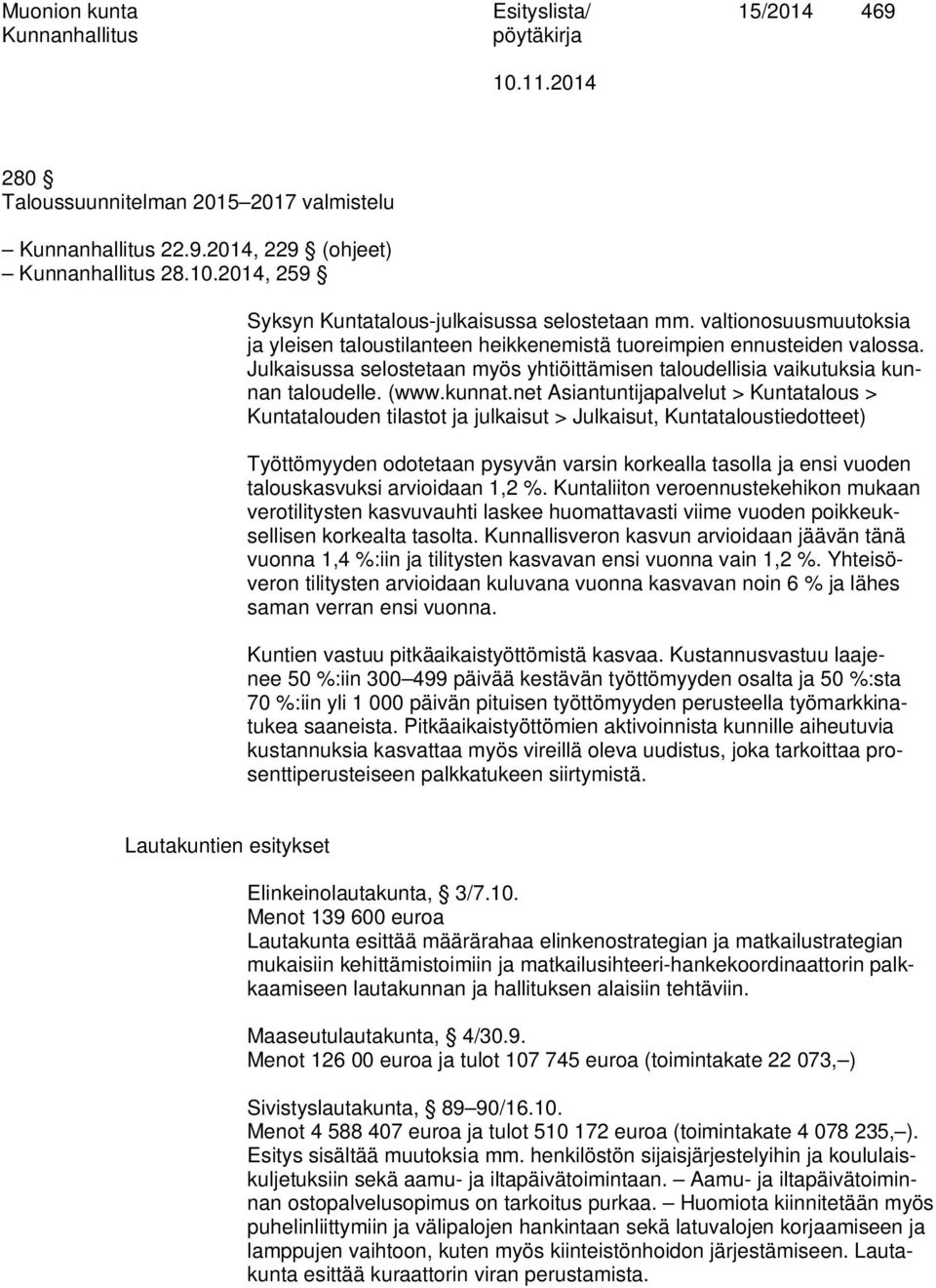 net Asiantuntijapalvelut > Kuntatalous > Kuntatalouden tilastot ja julkaisut > Julkaisut, Kuntataloustiedotteet) Työttömyyden odotetaan pysyvän varsin korkealla tasolla ja ensi vuoden talouskasvuksi