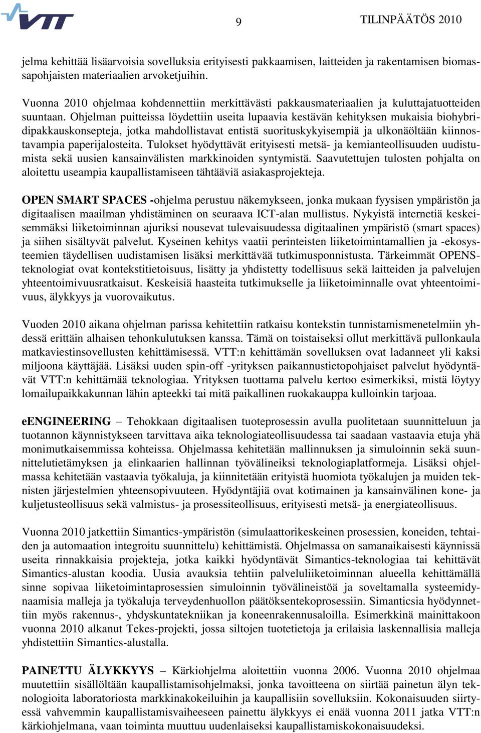 Ohjelman puitteissa löydettiin useita lupaavia kestävän kehityksen mukaisia biohybridipakkauskonsepteja, jotka mahdollistavat entistä suorituskykyisempiä ja ulkonäöltään kiinnostavampia