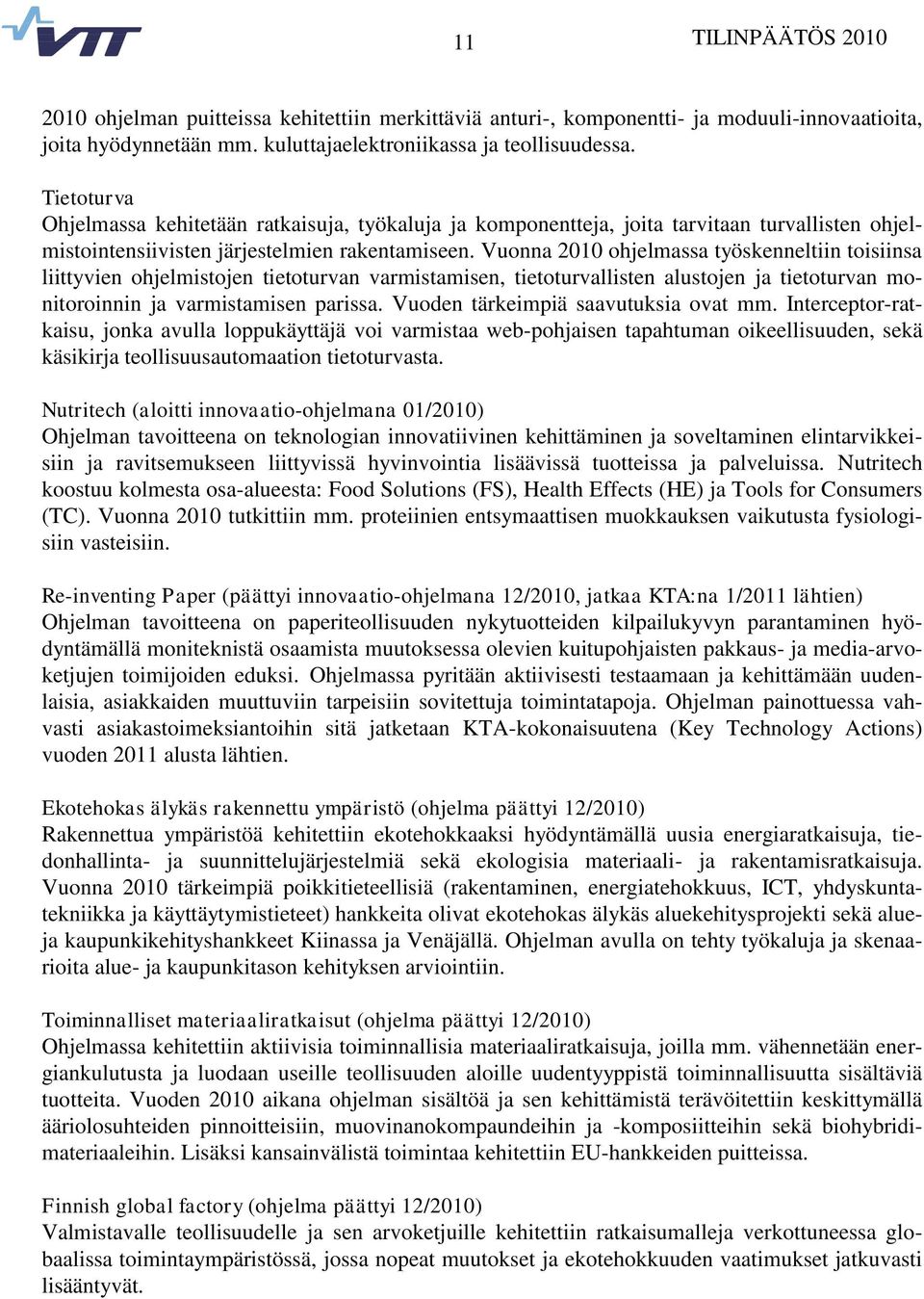 Vuonna 2010 ohjelmassa työskenneltiin toisiinsa liittyvien ohjelmistojen tietoturvan varmistamisen, tietoturvallisten alustojen ja tietoturvan monitoroinnin ja varmistamisen parissa.