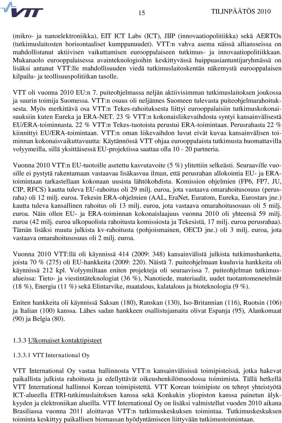 Mukanaolo eurooppalaisessa avainteknologioihin keskittyvässä huippuasiantuntijaryhmässä on lisäksi antanut VTT:lle mahdollisuuden viedä tutkimuslaitoskentän näkemystä eurooppalaisen kilpailu- ja