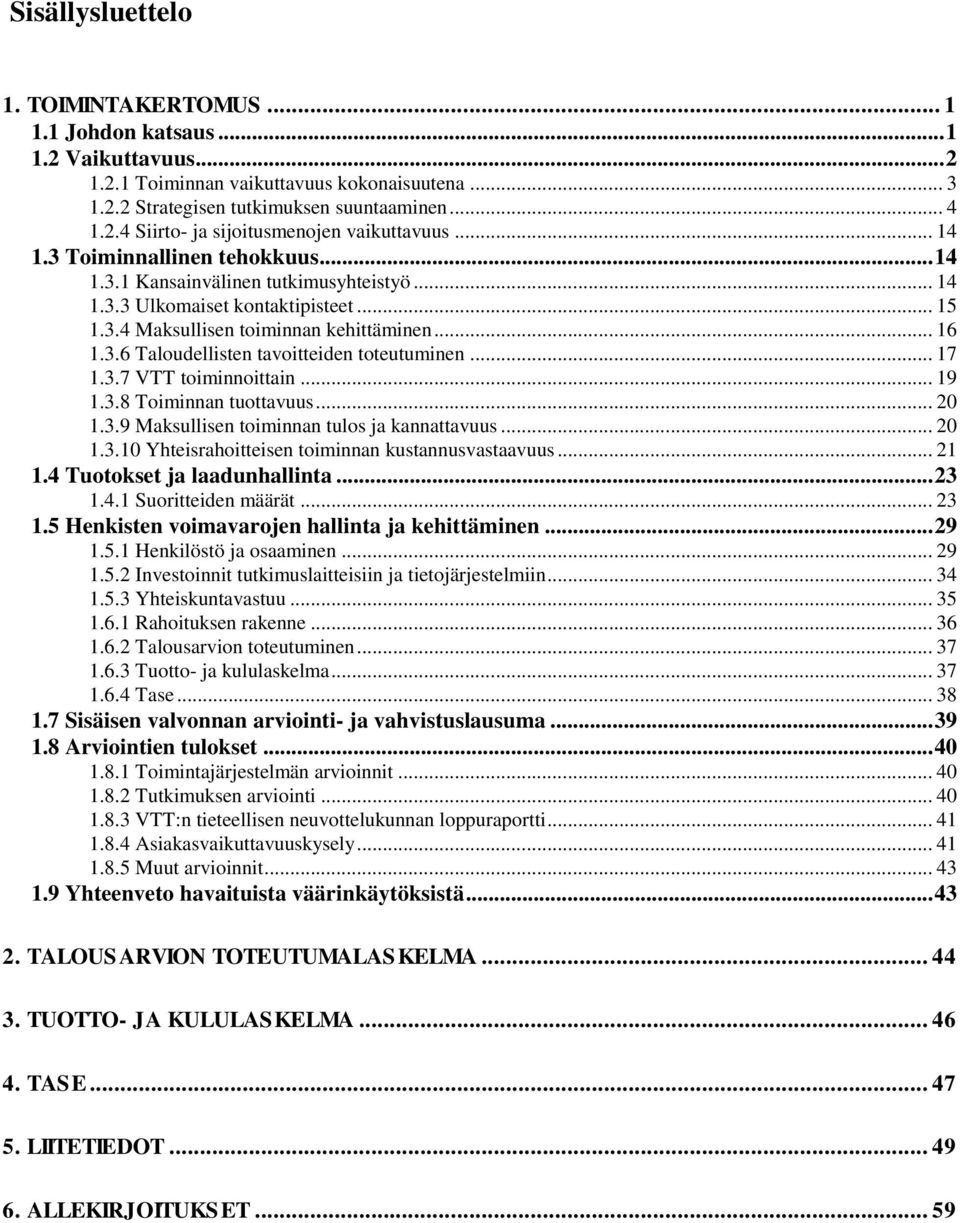 .. 17 1.3.7 VTT toiminnoittain... 19 1.3.8 Toiminnan tuottavuus... 20 1.3.9 Maksullisen toiminnan tulos ja kannattavuus... 20 1.3.10 Yhteisrahoitteisen toiminnan kustannusvastaavuus... 21 1.