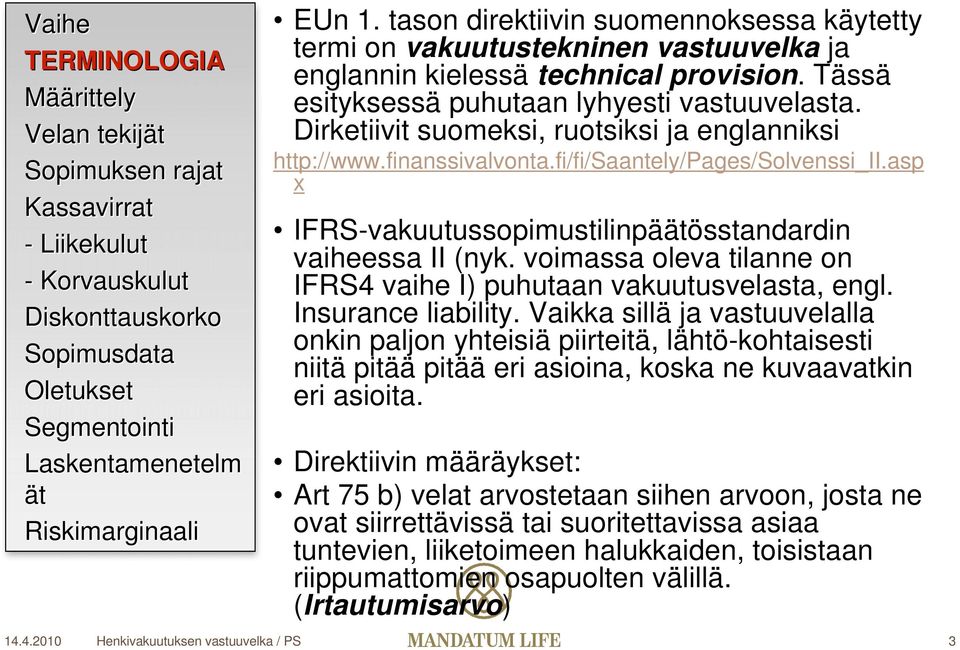 voimassa oleva tilanne on IFRS4 vaihe I) puhutaan vakuutusvelasta, engl. Insurance liability.