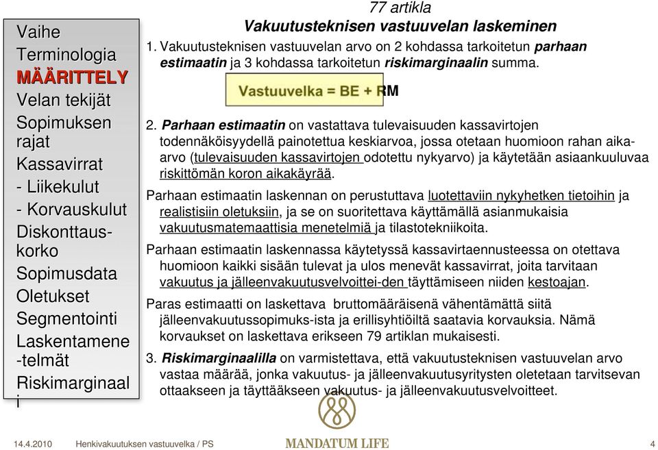 Parhaan estimaatin on vastattava tulevaisuuden kassavirtojen todennäköisyydellä painotettua keskiarvoa, jossa otetaan huomioon rahan aikaarvo (tulevaisuuden kassavirtojen odotettu nykyarvo) ja