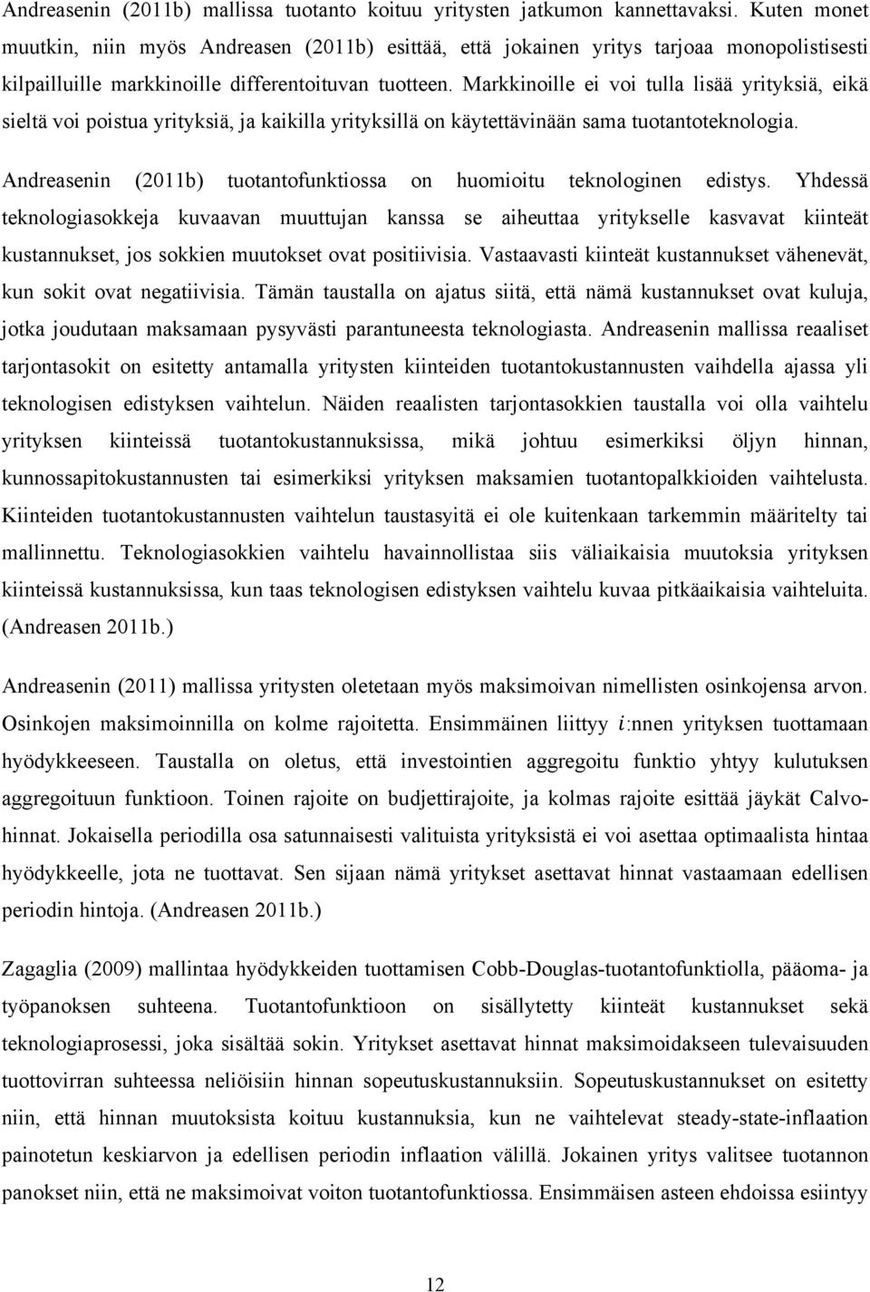 Markkinoille ei voi tulla lisää yrityksiä, eikä sieltä voi poistua yrityksiä, ja kaikilla yrityksillä on käytettävinään sama tuotantoteknologia.