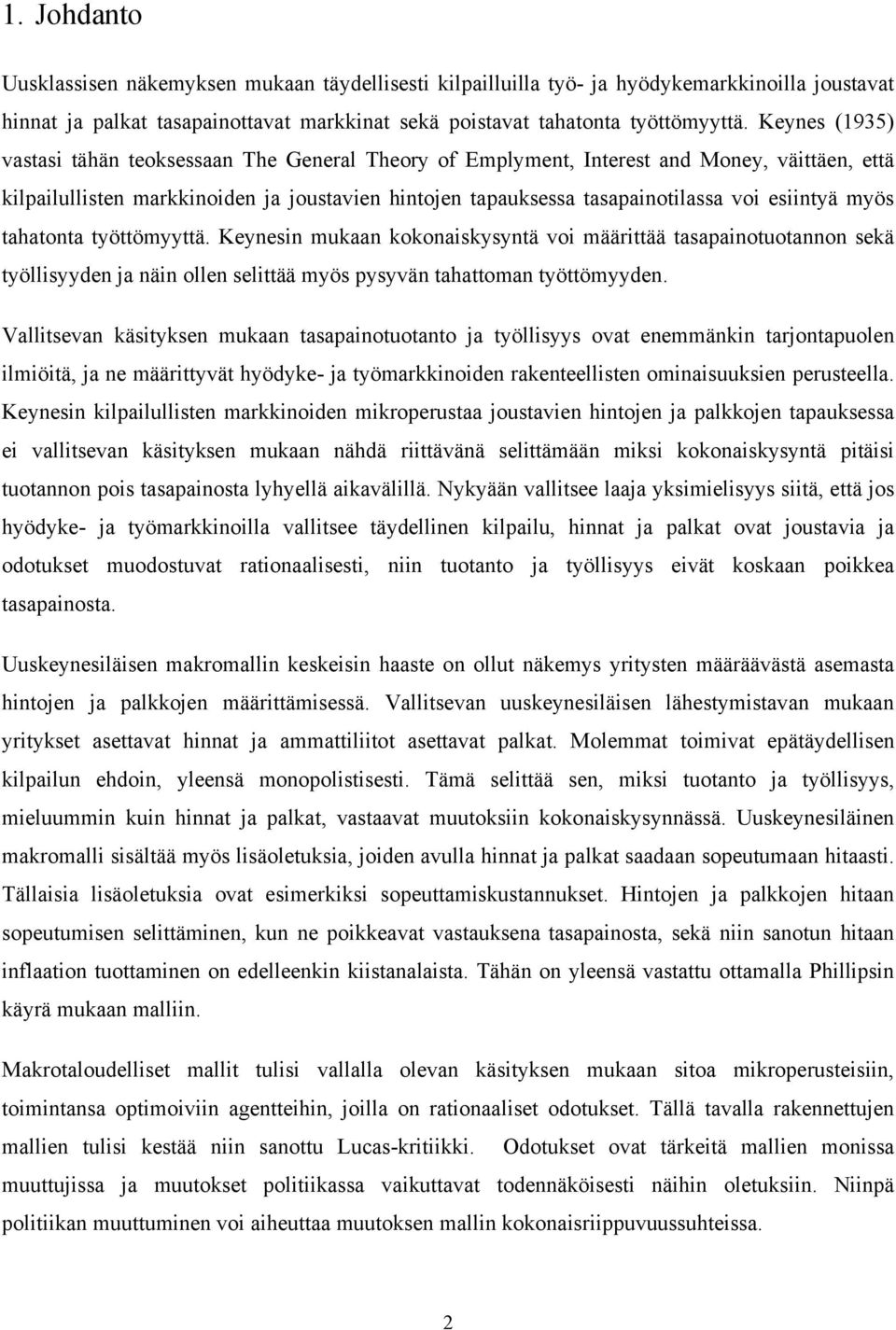 esiintyä myös tahatonta työttömyyttä. Keynesin mukaan kokonaiskysyntä voi määrittää tasapainotuotannon sekä työllisyyden ja näin ollen selittää myös pysyvän tahattoman työttömyyden.