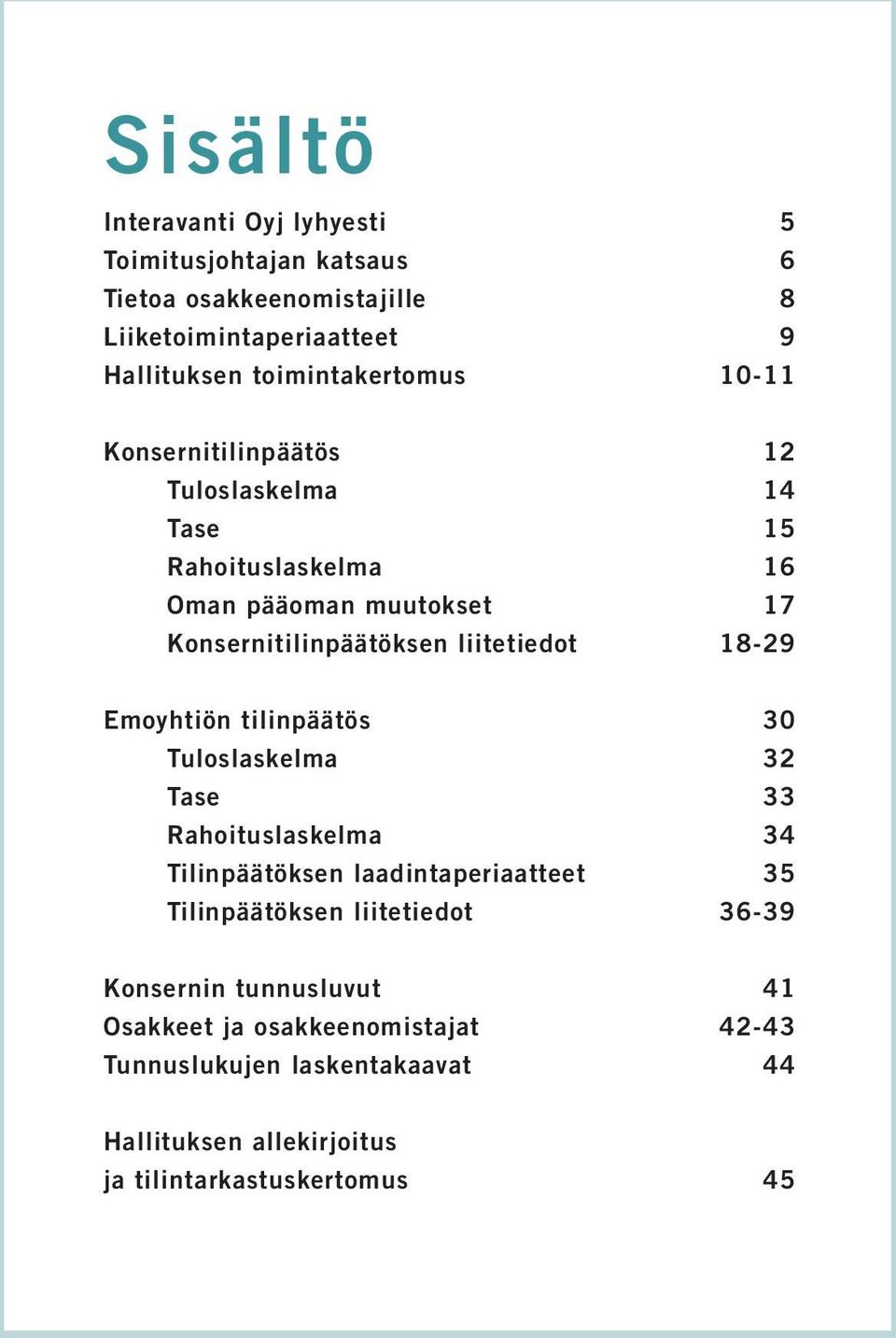 liitetiedot 18-29 Emoyhtiön tilinpäätös 30 Tuloslaskelma 32 Tase 33 Rahoituslaskelma 34 Tilinpäätöksen laadintaperiaatteet 35 Tilinpäätöksen