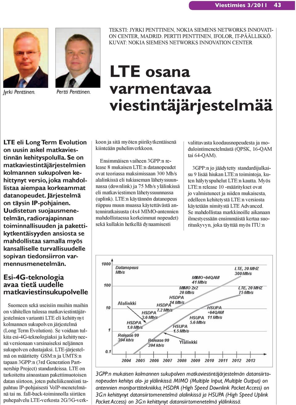 Se on matkaviestintäjärjestelmien kolmannen sukupolven kehittynyt versio, joka mahdollistaa aiempaa korkeammat datanopeudet. Järjestelmä on täysin IP-pohjainen.