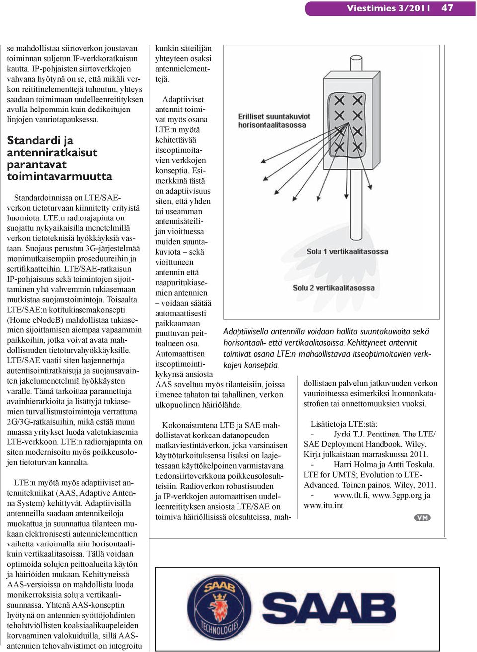 vauriotapauksessa. Standardi ja antenniratkaisut parantavat toimintavarmuutta Standardoinnissa on LTE/SAEverkon tietoturvaan kiinnitetty erityistä huomiota.