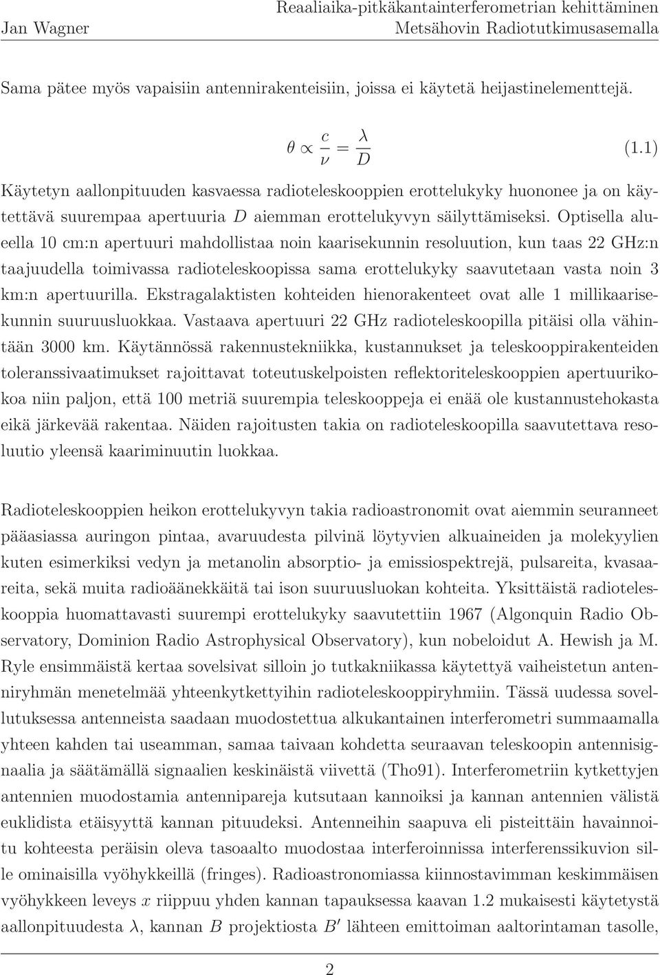 Optisella alueella 10 cm:n apertuuri mahdollistaa noin kaarisekunnin resoluution, kun taas 22 GHz:n taajuudella toimivassa radioteleskoopissa sama erottelukyky saavutetaan vasta noin 3 km:n