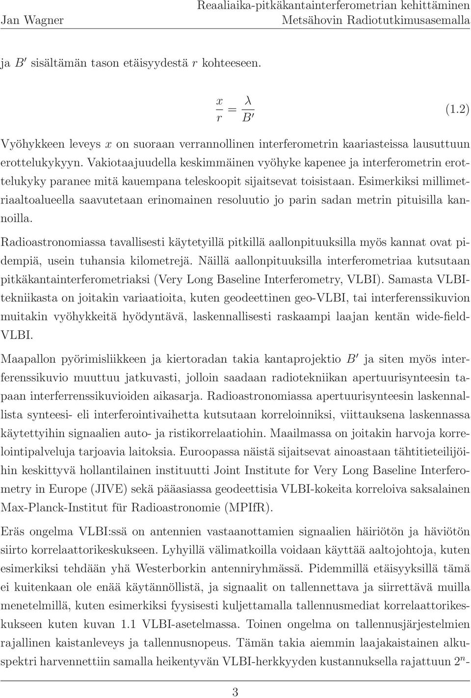 Esimerkiksi millimetriaaltoalueella saavutetaan erinomainen resoluutio jo parin sadan metrin pituisilla kannoilla.