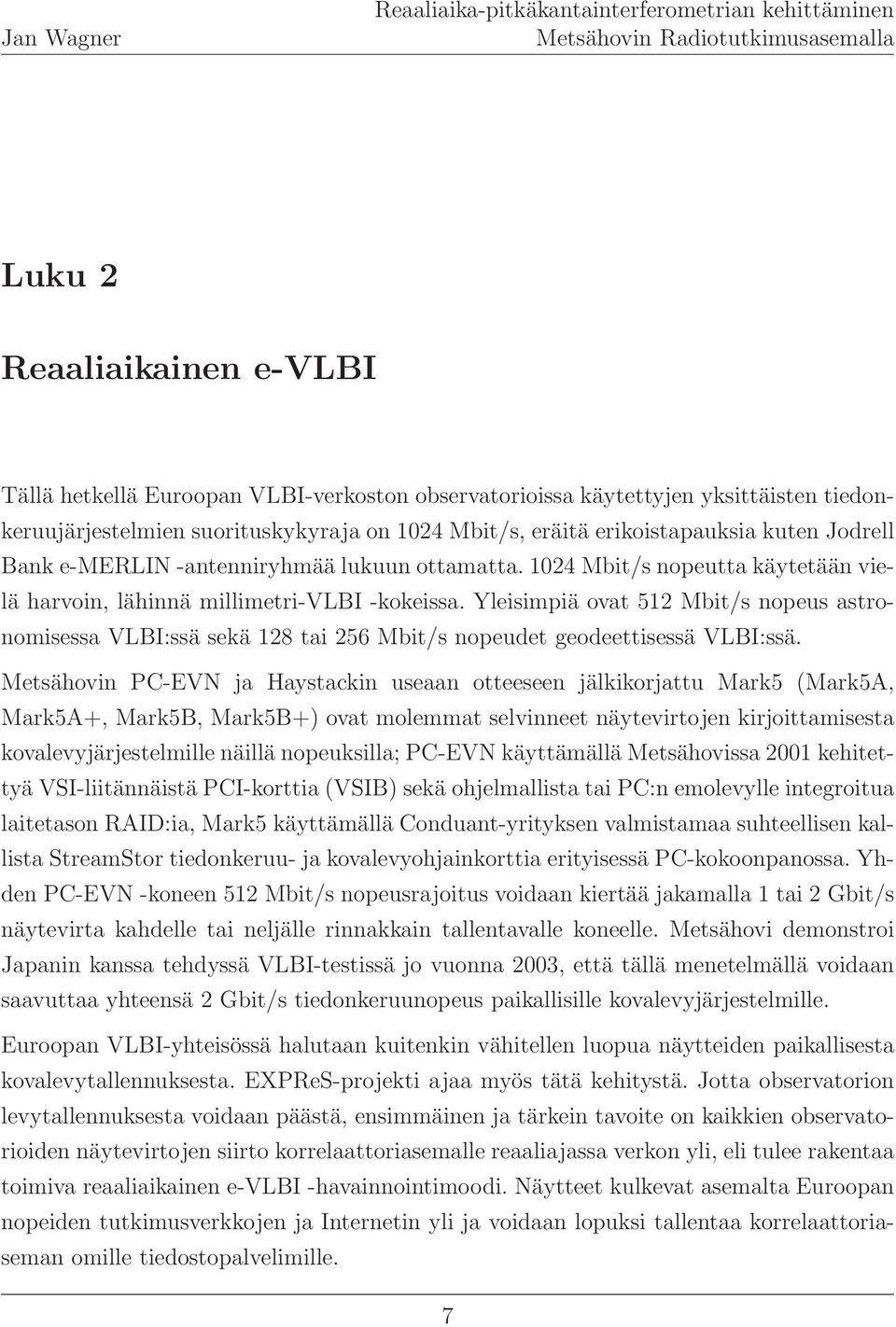 Yleisimpiä ovat 512 Mbit/s nopeus astronomisessa VLBI:ssä sekä 128 tai 256 Mbit/s nopeudet geodeettisessä VLBI:ssä.