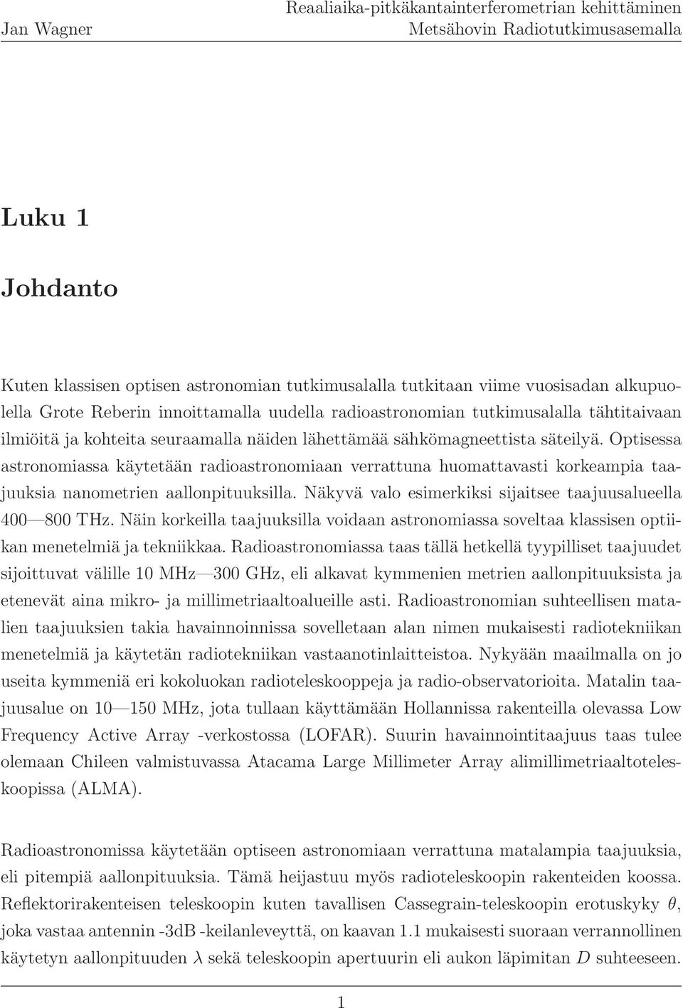 Näkyvä valo esimerkiksi sijaitsee taajuusalueella 400 800 THz. Näin korkeilla taajuuksilla voidaan astronomiassa soveltaa klassisen optiikan menetelmiä ja tekniikkaa.