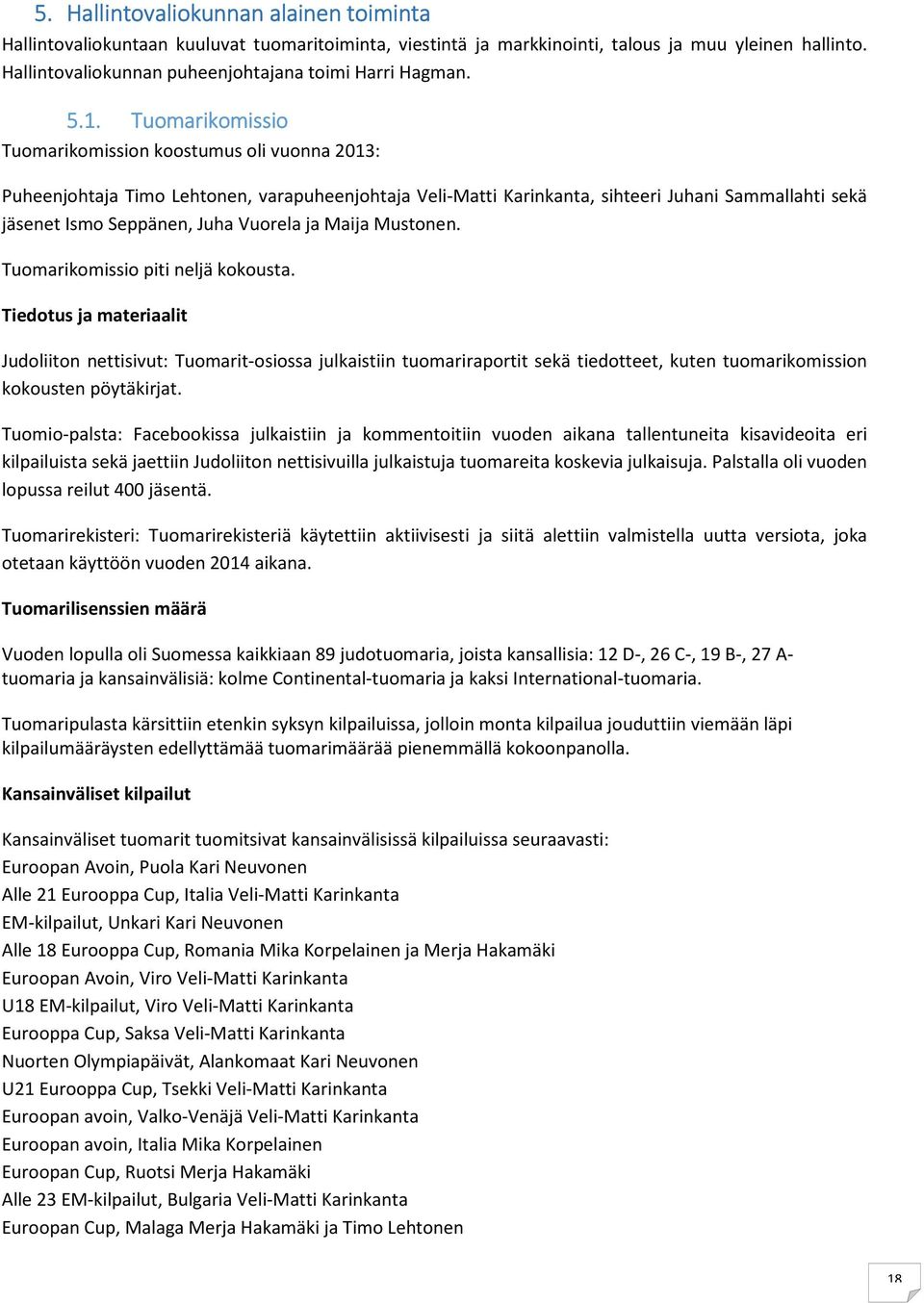 Tuomarikomissio Tuomarikomission koostumus oli vuonna 2013: Puheenjohtaja Timo Lehtonen, varapuheenjohtaja Veli-Matti Karinkanta, sihteeri Juhani Sammallahti sekä jäsenet Ismo Seppänen, Juha Vuorela