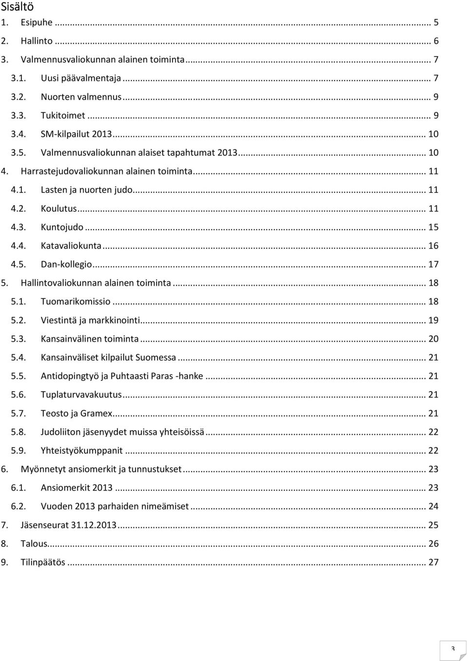 Hallintovaliokunnan alainen toiminta... 18 5.1. Tuomarikomissio... 18 5.2. Viestintä ja markkinointi... 19 5.3. Kansainvälinen toiminta... 20 5.4. Kansainväliset kilpailut Suomessa... 21 5.5. Antidopingtyö ja Puhtaasti Paras -hanke.