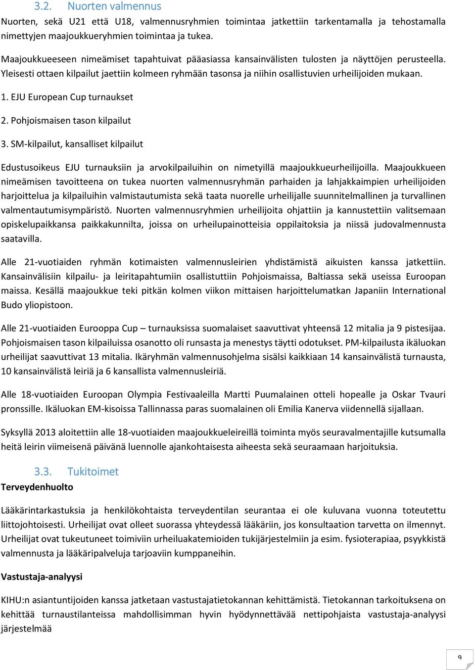 Yleisesti ottaen kilpailut jaettiin kolmeen ryhmään tasonsa ja niihin osallistuvien urheilijoiden mukaan. 1. EJU European Cup turnaukset 2. Pohjoismaisen tason kilpailut 3.