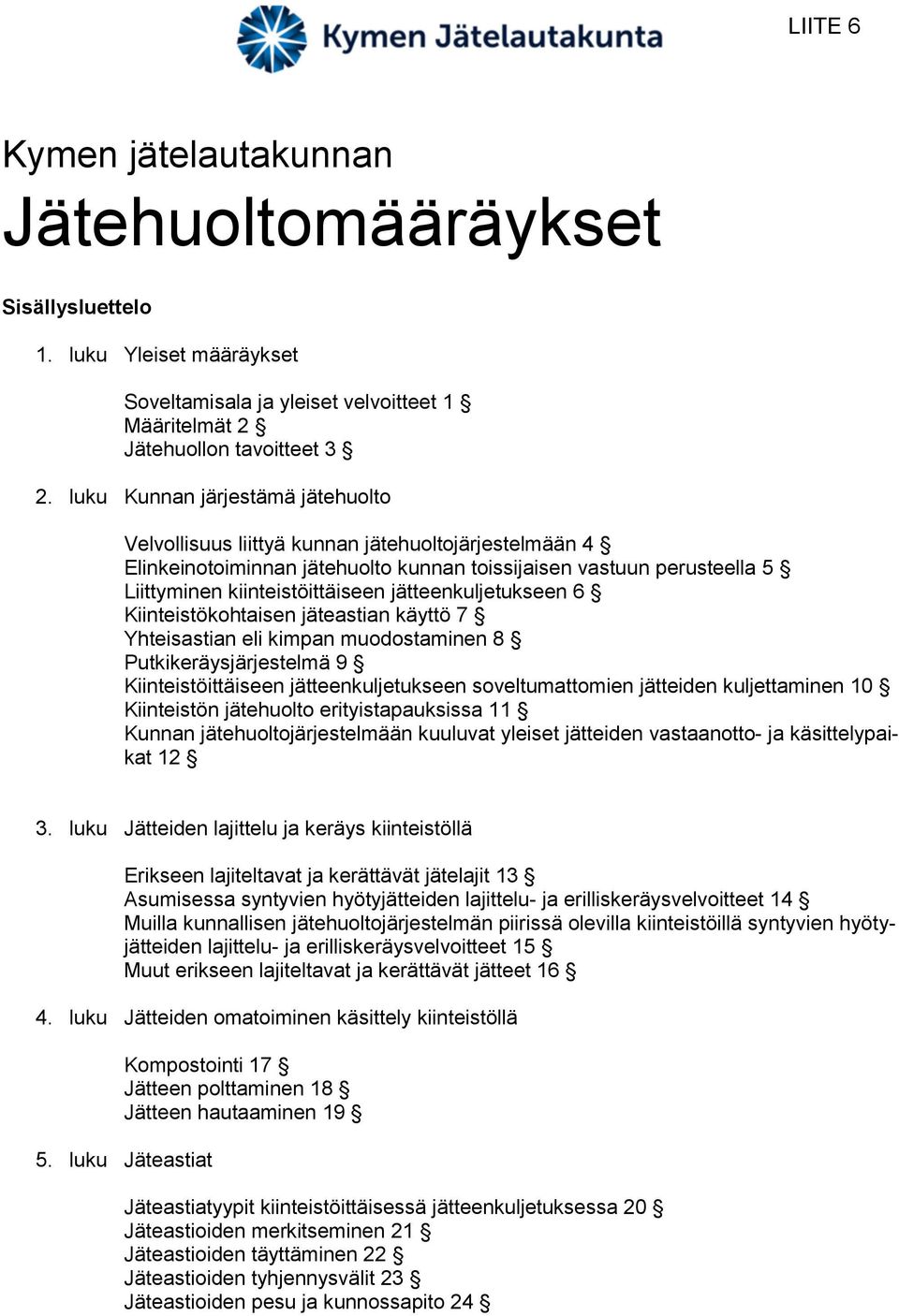 jätteenkuljetukseen 6 Kiinteistökohtaisen jäteastian käyttö 7 Yhteisastian eli kimpan muodostaminen 8 Putkikeräysjärjestelmä 9 Kiinteistöittäiseen jätteenkuljetukseen soveltumattomien jätteiden
