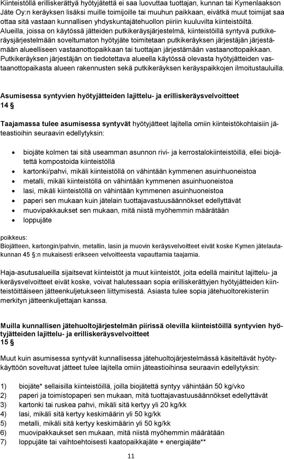 Alueilla, joissa on käytössä jätteiden putkikeräysjärjestelmä, kiinteistöillä syntyvä putkikeräysjärjestelmään soveltumaton hyötyjäte toimitetaan putkikeräyksen järjestäjän järjestämään alueelliseen