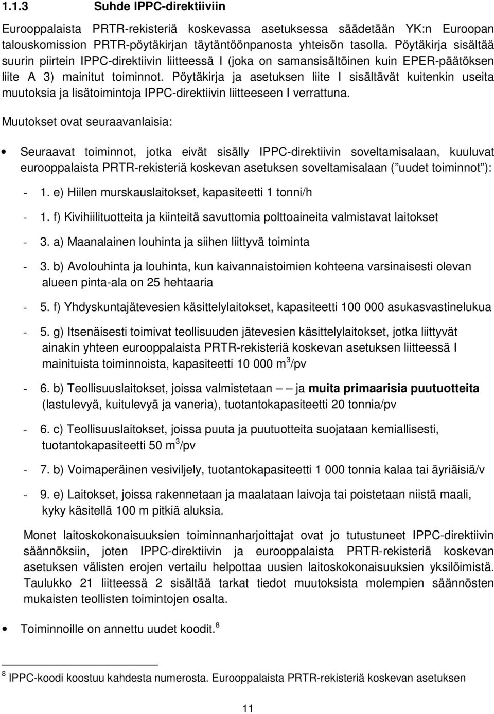 Pöytäkirja ja asetuksen liite I sisältävät kuitenkin useita muutoksia ja lisätoimintoja IPPC-direktiivin liitteeseen I verrattuna.