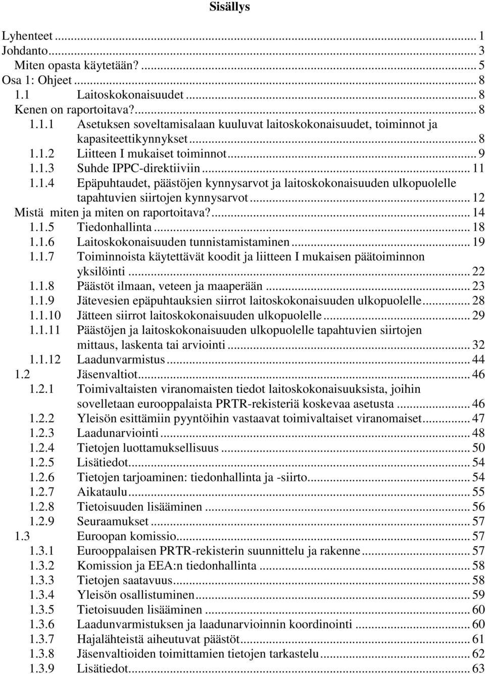 .. 12 Mistä miten ja miten on raportoitava?... 14 1.1.5 Tiedonhallinta... 18 1.1.6 Laitoskokonaisuuden tunnistamistaminen... 19 1.1.7 Toiminnoista käytettävät koodit ja liitteen I mukaisen päätoiminnon yksilöinti.