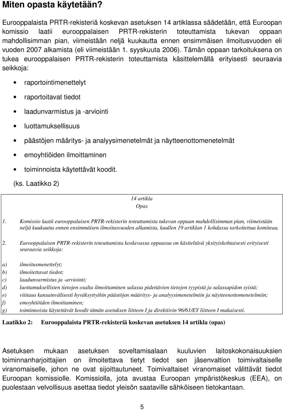 neljä kuukautta ennen ensimmäisen ilmoitusvuoden eli vuoden 2007 alkamista (eli viimeistään 1. syyskuuta 2006).