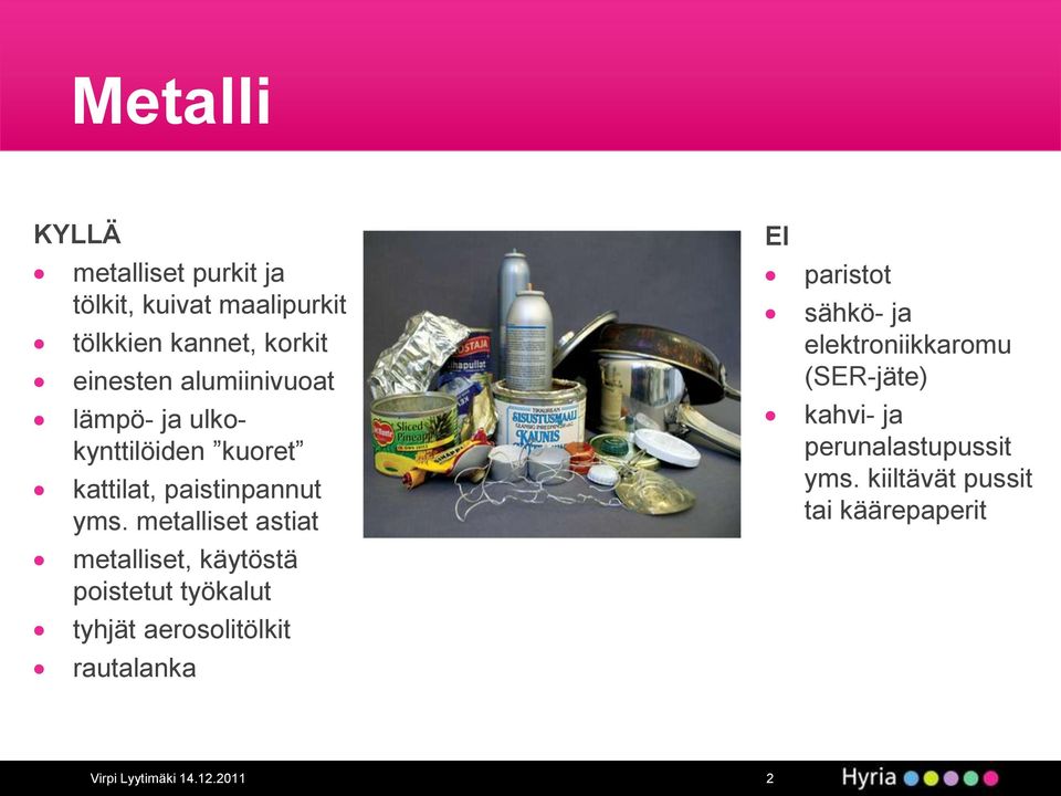 metalliset astiat metalliset, käytöstä poistetut työkalut tyhjät aerosolitölkit rautalanka EI paristot