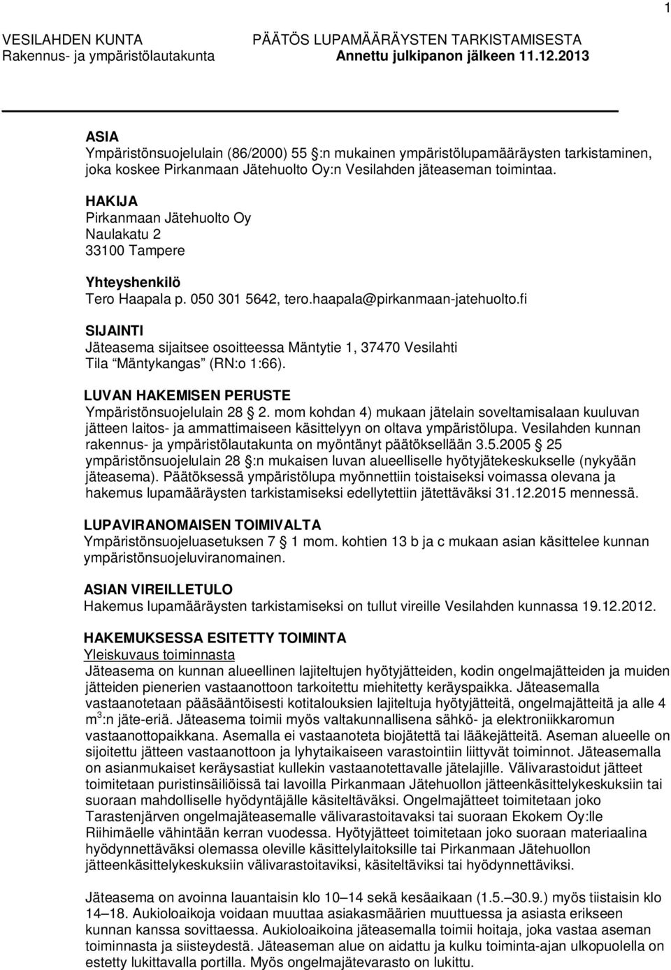 HAKIJA Pirkanmaan Jätehuolto Oy Naulakatu 2 33100 Tampere Yhteyshenkilö Tero Haapala p. 050 301 5642, tero.haapala@pirkanmaan-jatehuolto.