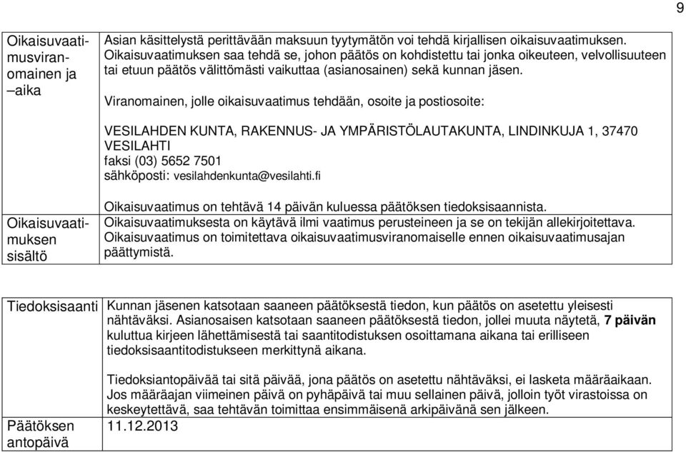 Viranomainen, jolle oikaisuvaatimus tehdään, osoite ja postiosoite: VESILAHDEN KUNTA, RAKENNUS- JA YMPÄRISTÖLAUTAKUNTA, LINDINKUJA 1, 37470 VESILAHTI faksi (03) 5652 7501 sähköposti: