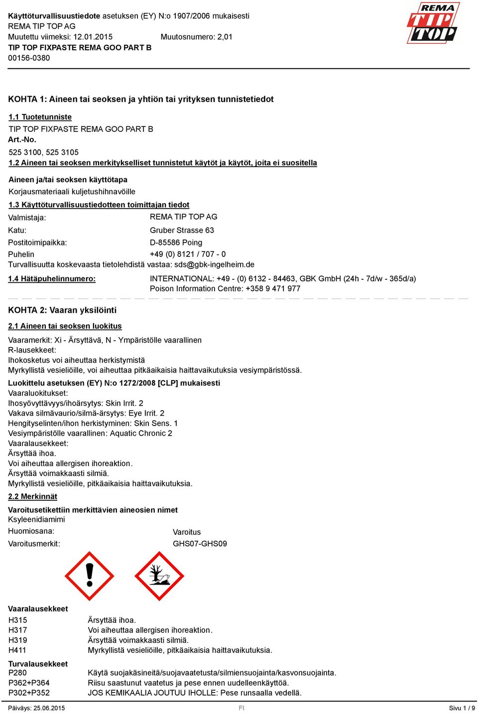 3 Käyttöturvallisuustiedotteen toimittajan tiedot Valmistaja: Katu: Postitoimipaikka: Gruber Strasse 63 D-85586 Poing Puhelin +4 (0) 8121 / 707-0 Turvallisuutta koskevaasta tietolehdistä vastaa: