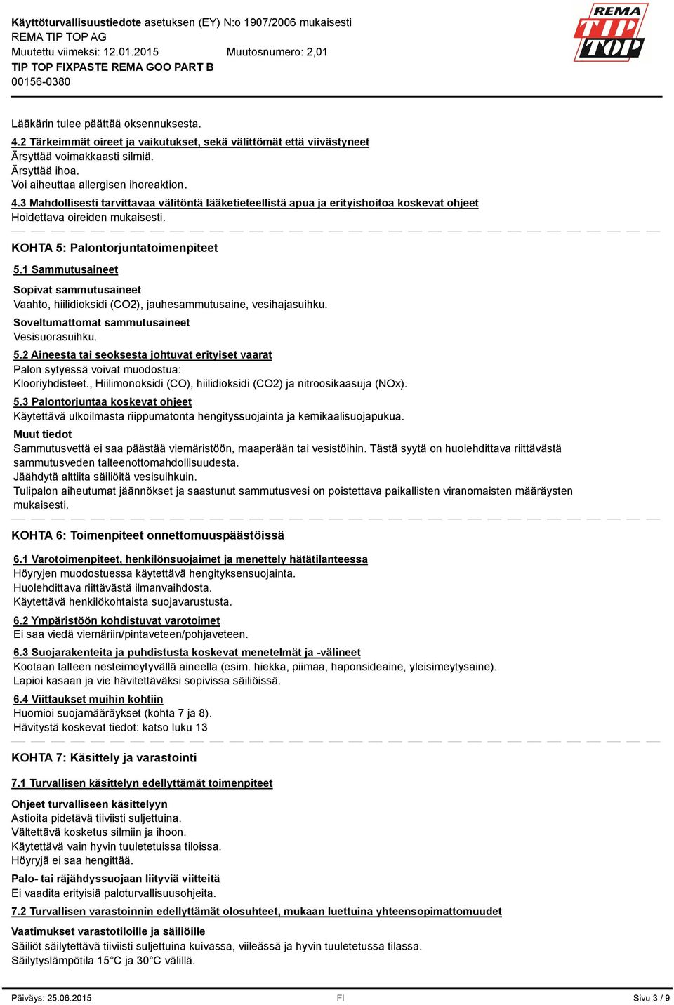 , Hiilimonoksidi (CO), hiilidioksidi (CO2) ja nitroosikaasuja (NOx). 5.3 Palontorjuntaa koskevat ohjeet Käytettävä ulkoilmasta riippumatonta hengityssuojainta ja kemikaalisuojapukua.