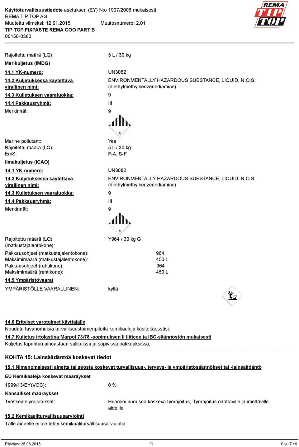 1 YK-numero: UN3082 14.2 Kuljetuksessa käytettävä virallinen nimi: 14.3 Kuljetuksen vaaraluokka: 14.4 Pakkausryhmä: Merkinnät: ENVIRONMENTALLY HAZARDOUS 