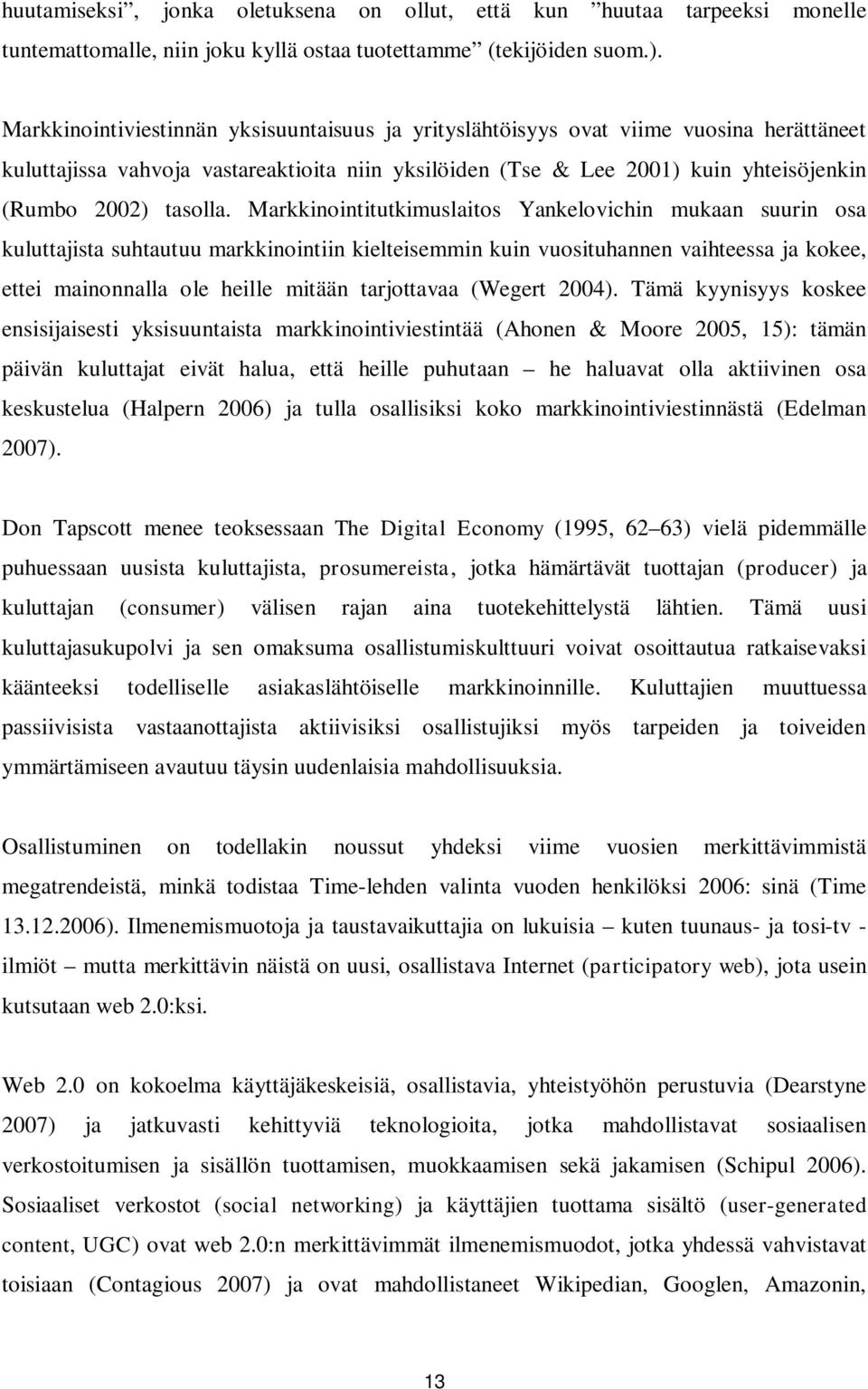 Markkinointitutkimuslaitos Yankelovichin mukaan suurin osa kuluttajista suhtautuu markkinointiin kielteisemmin kuin vuosituhannen vaihteessa ja kokee, ettei mainonnalla ole heille mitään tarjottavaa