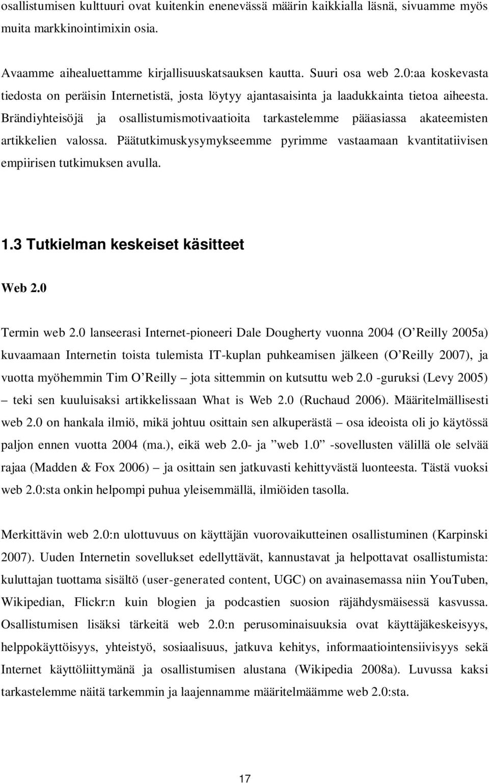 Brändiyhteisöjä ja osallistumismotivaatioita tarkastelemme pääasiassa akateemisten artikkelien valossa. Päätutkimuskysymykseemme pyrimme vastaamaan kvantitatiivisen empiirisen tutkimuksen avulla. 1.