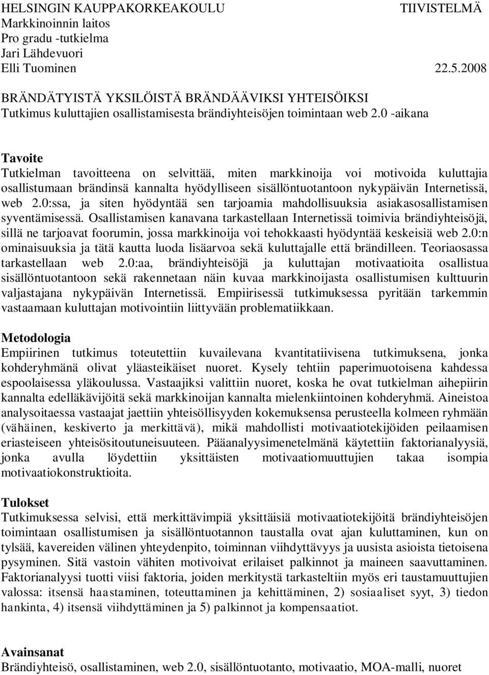 0 -aikana Tavoite Tutkielman tavoitteena on selvittää, miten markkinoija voi motivoida kuluttajia osallistumaan brändinsä kannalta hyödylliseen sisällöntuotantoon nykypäivän Internetissä, web 2.