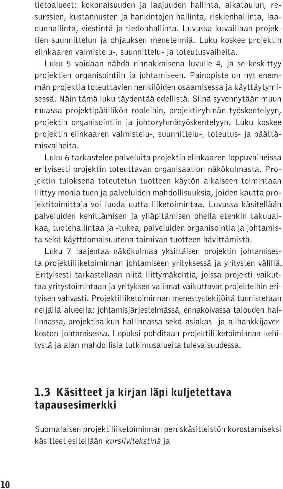 Luku 5 voidaan nähdä rinnakkaisena luvulle 4, ja se keskittyy projektien organisointiin ja johtamiseen. Painopiste on nyt enemmän projektia toteuttavien henkilöiden osaamisessa ja käyttäytymisessä.