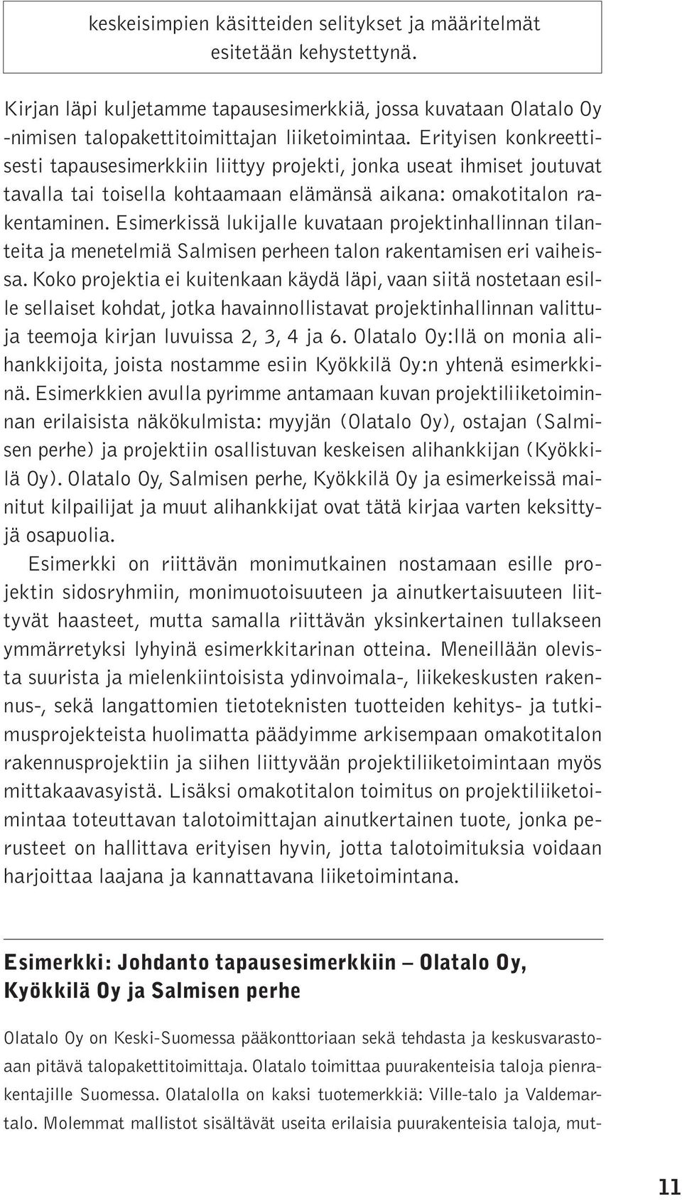 Esimerkissä lukijalle kuvataan projektinhallinnan tilanteita ja menetelmiä Salmisen perheen talon rakentamisen eri vaiheissa.