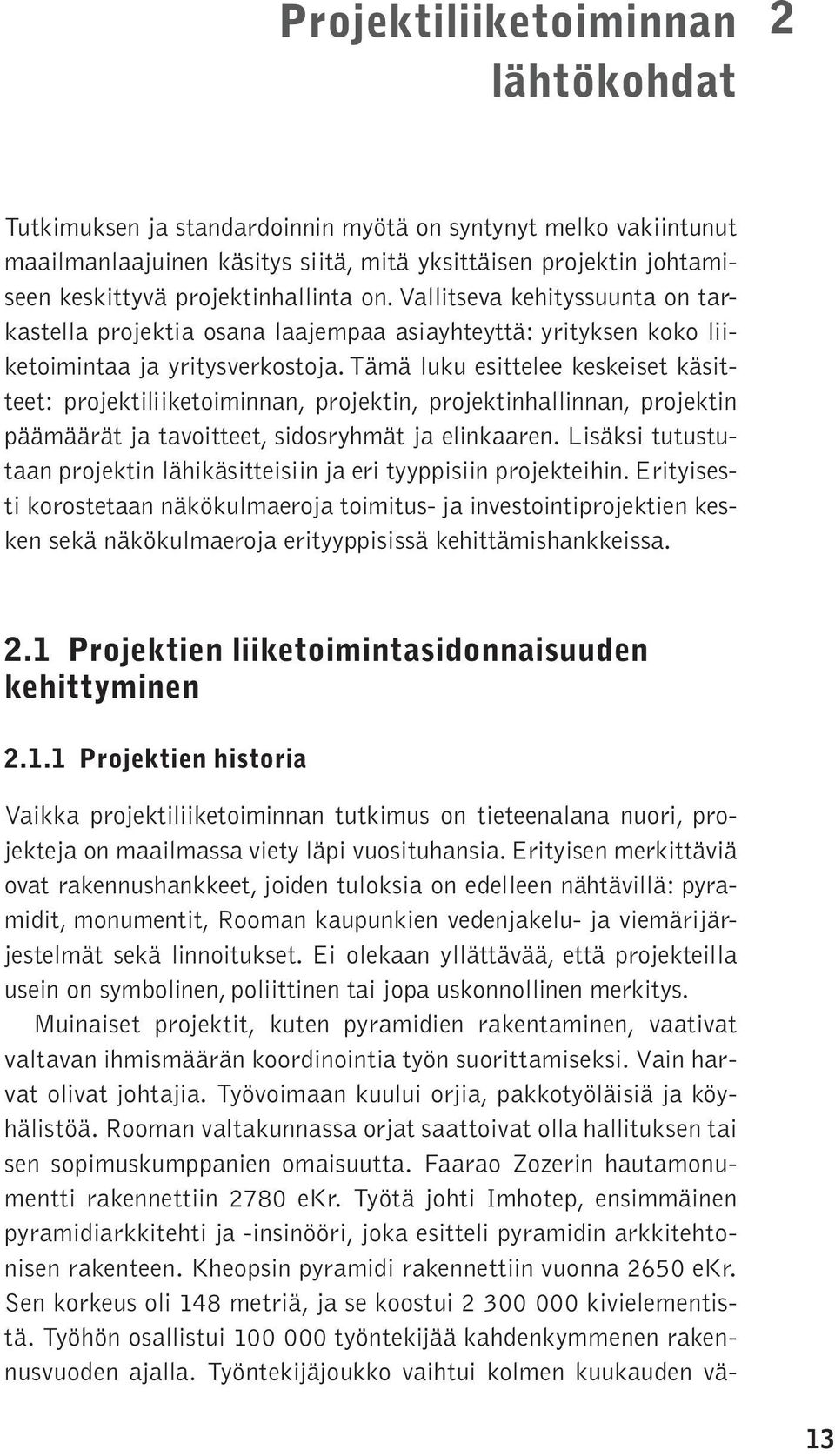 Tämä luku esittelee keskeiset käsitteet: projektiliiketoiminnan, projektin, projektinhallinnan, projektin päämäärät ja tavoitteet, sidosryhmät ja elinkaaren.