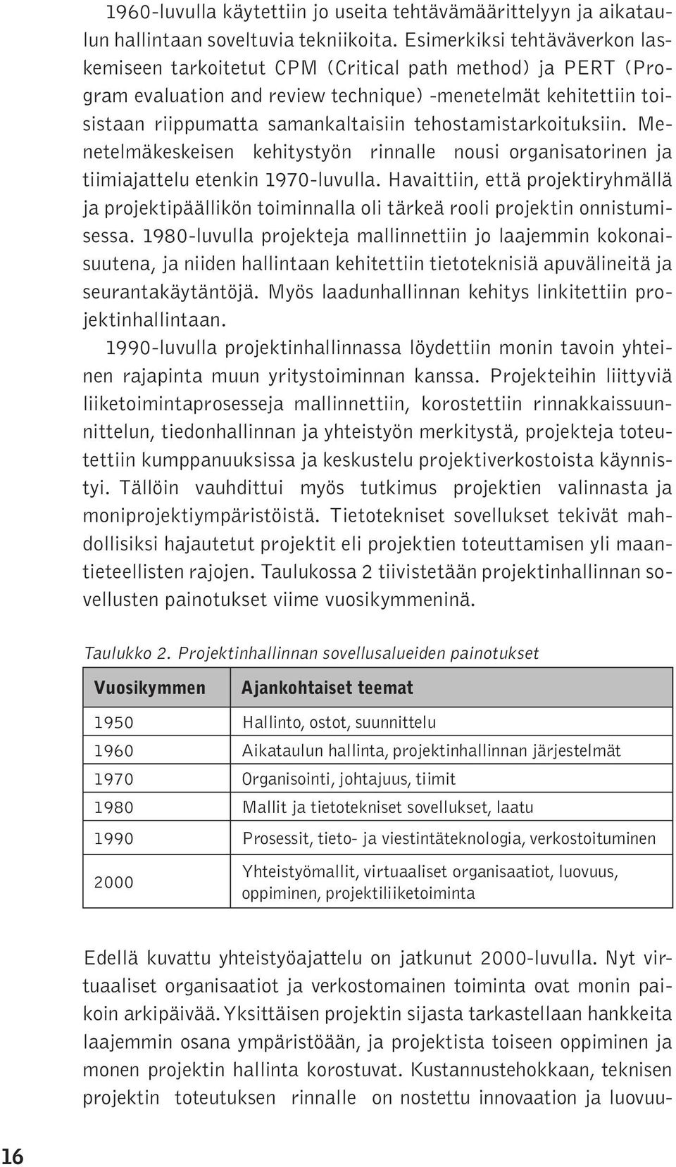 tehostamistarkoituksiin. Menetelmäkeskeisen kehitystyön rinnalle nousi organisatorinen ja tiimiajattelu etenkin 1970-luvulla.