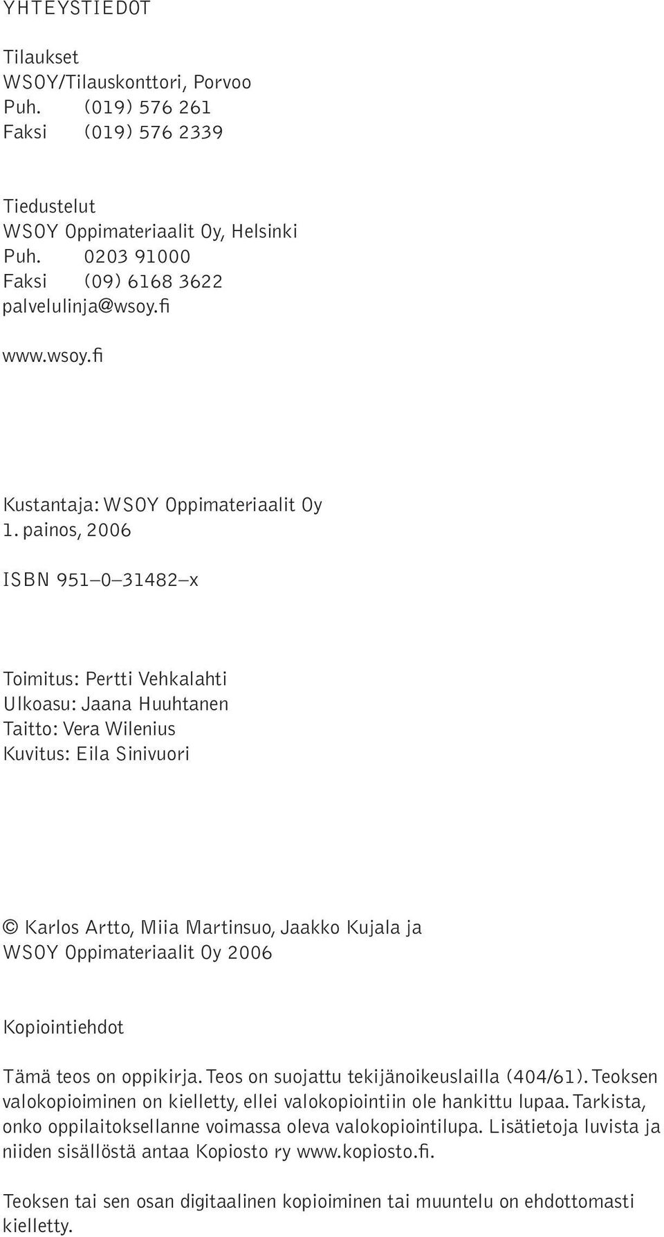 painos, 2006 ISBN 951 0 31482 x Toimitus: Pertti Vehkalahti Ulkoasu: Jaana Huuhtanen Taitto: Vera Wilenius Kuvitus: Eila Sinivuori Karlos Artto, Miia Martinsuo, Jaakko Kujala ja WSOY Oppimateriaalit