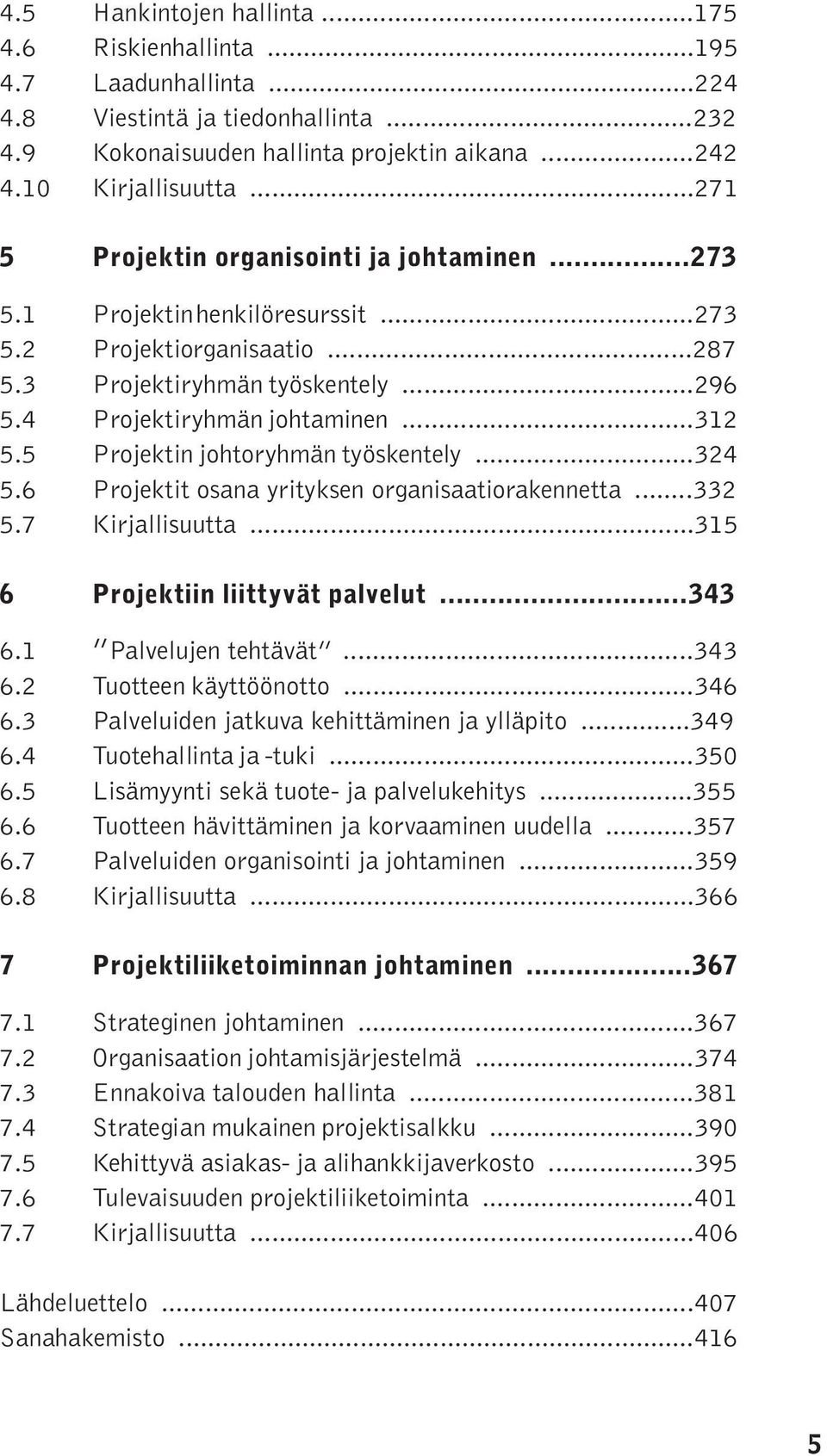 5 Projektin johtoryhmän työskentely...324 5.6 Projektit osana yrityksen organisaatiorakennetta...332 5.7 Kirjallisuutta...315 6 Projektiin liittyvät palvelut...343 6.1 Palvelujen tehtävät...343 6.2 Tuotteen käyttöönotto.