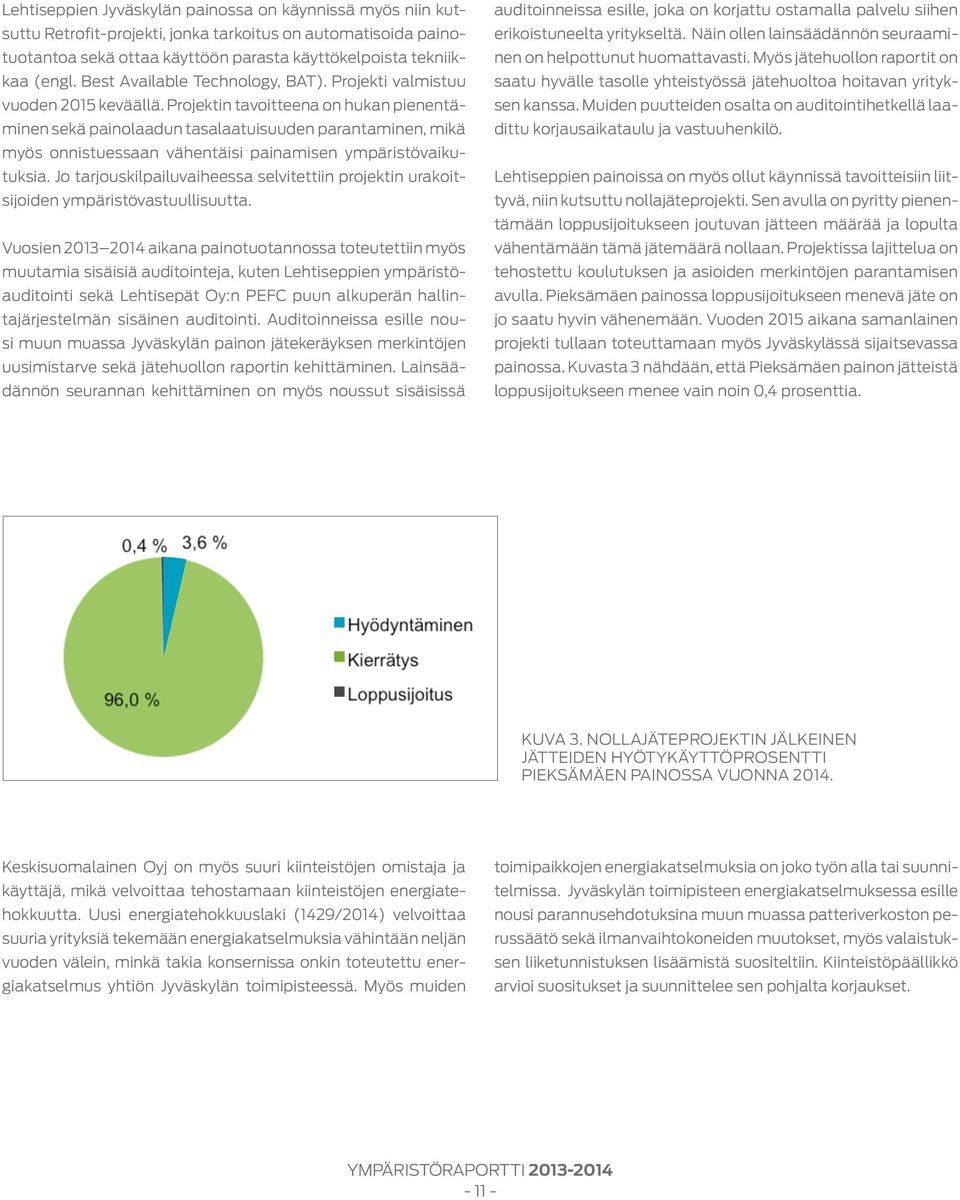 Projektin tavoitteena on hukan pienentäminen sekä painolaadun tasalaatuisuuden parantaminen, mikä myös onnistuessaan vähentäisi painamisen ympäristövaikutuksia.